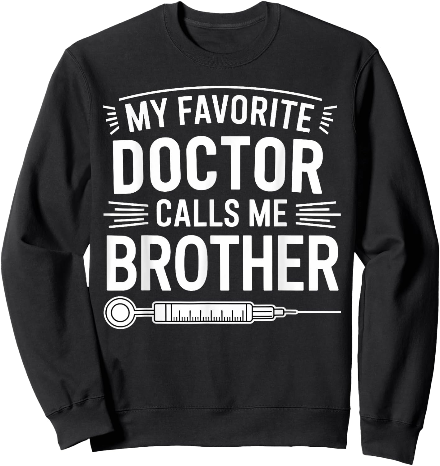 My Favorite Doctor Calls Me Brother Funny Saying Design Sweatshirt - Sweatshirt | Black