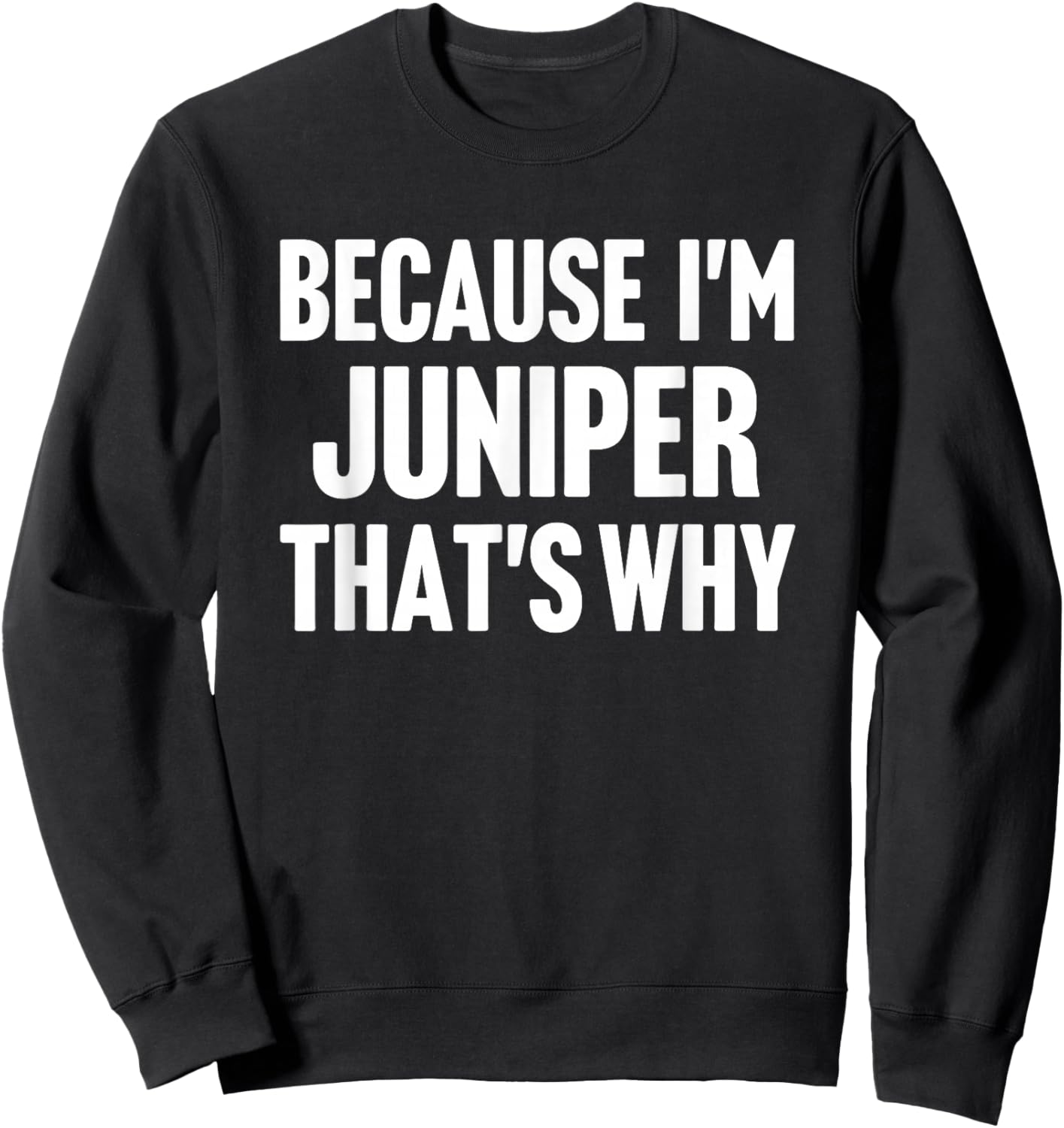 Because I'm Juniper That's Why Am Personalized Name Sweatshirt - Sweatshirt | Black