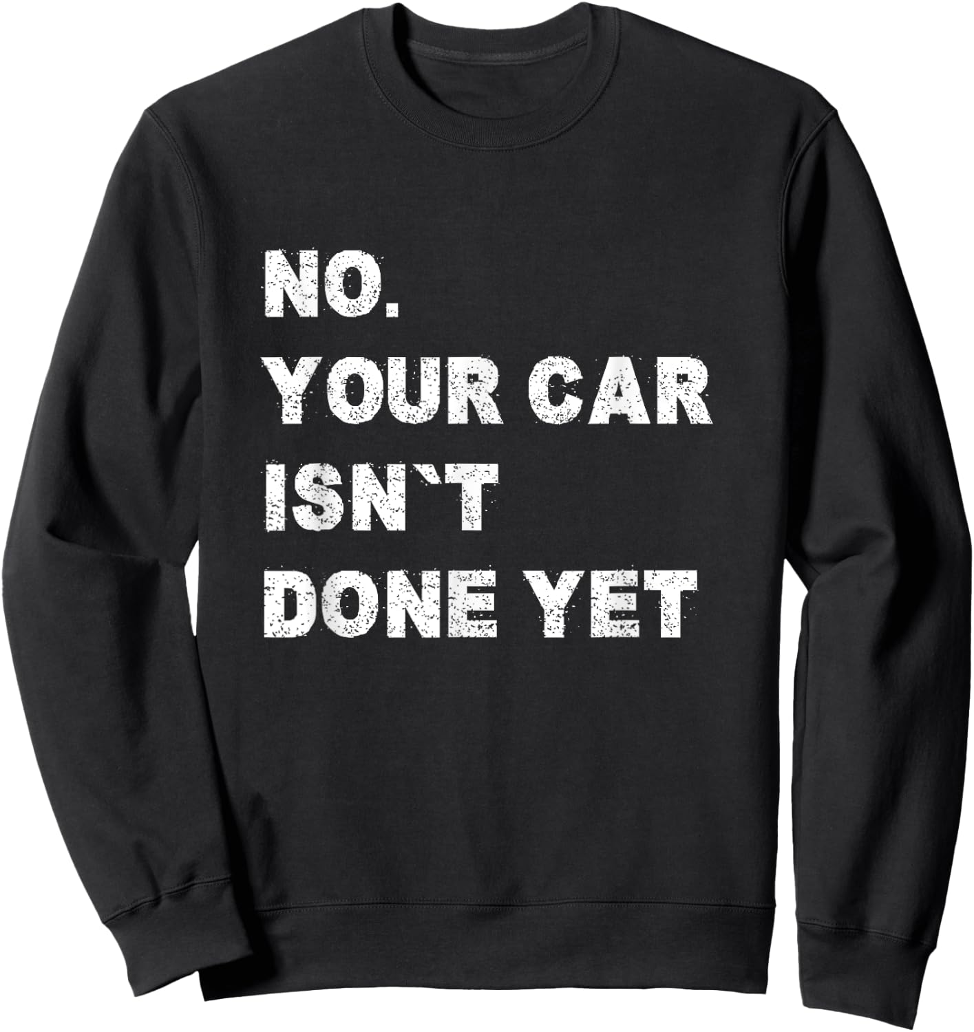 No Your Car Isn't Done Yet Car Mechanic Garage Auto Repair Sweatshirt - Sweatshirt | Black
