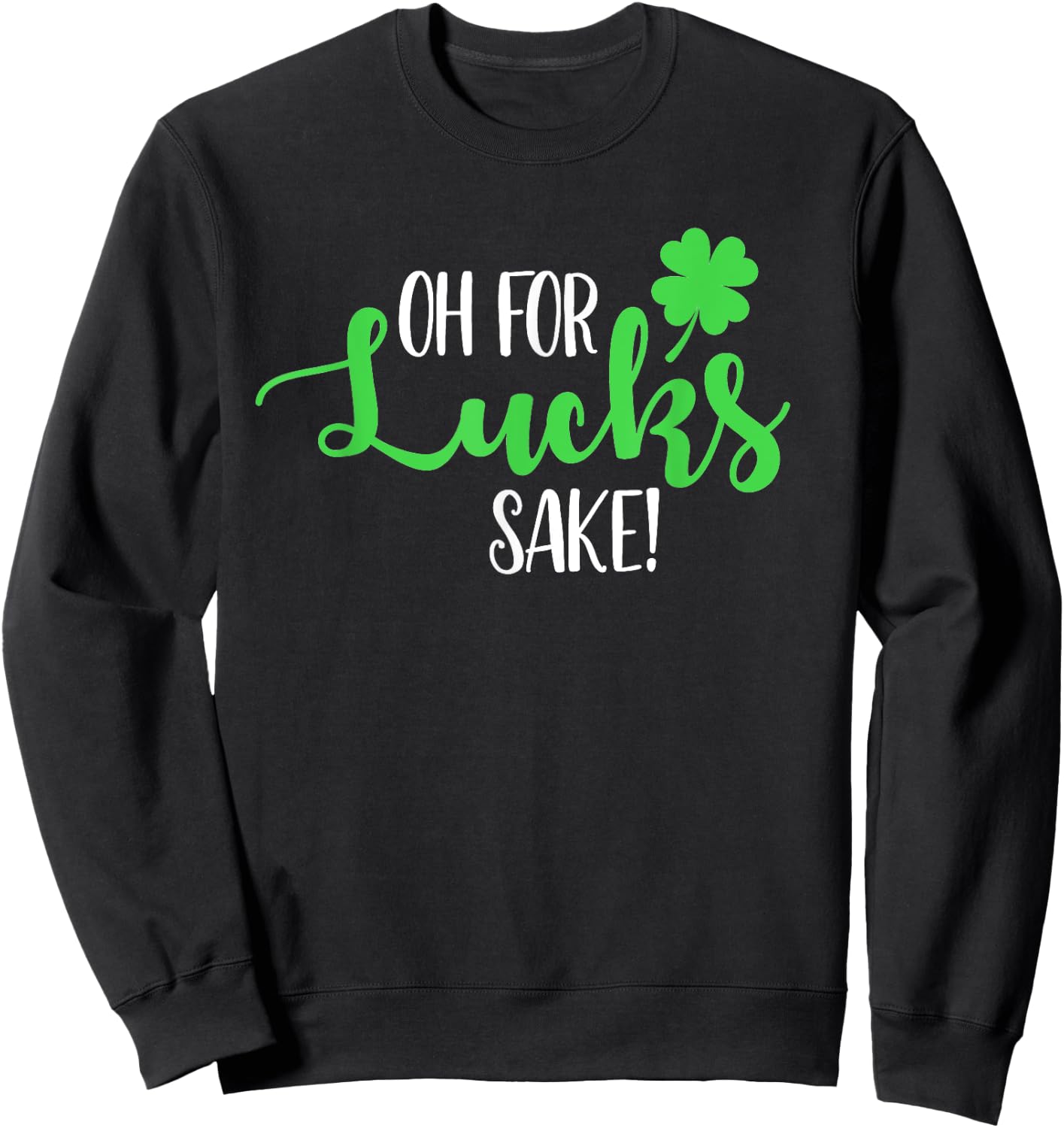 Oh For Lucks Sake For Your St Patricks Day Party Sweatshirt - Sweatshirt | Black