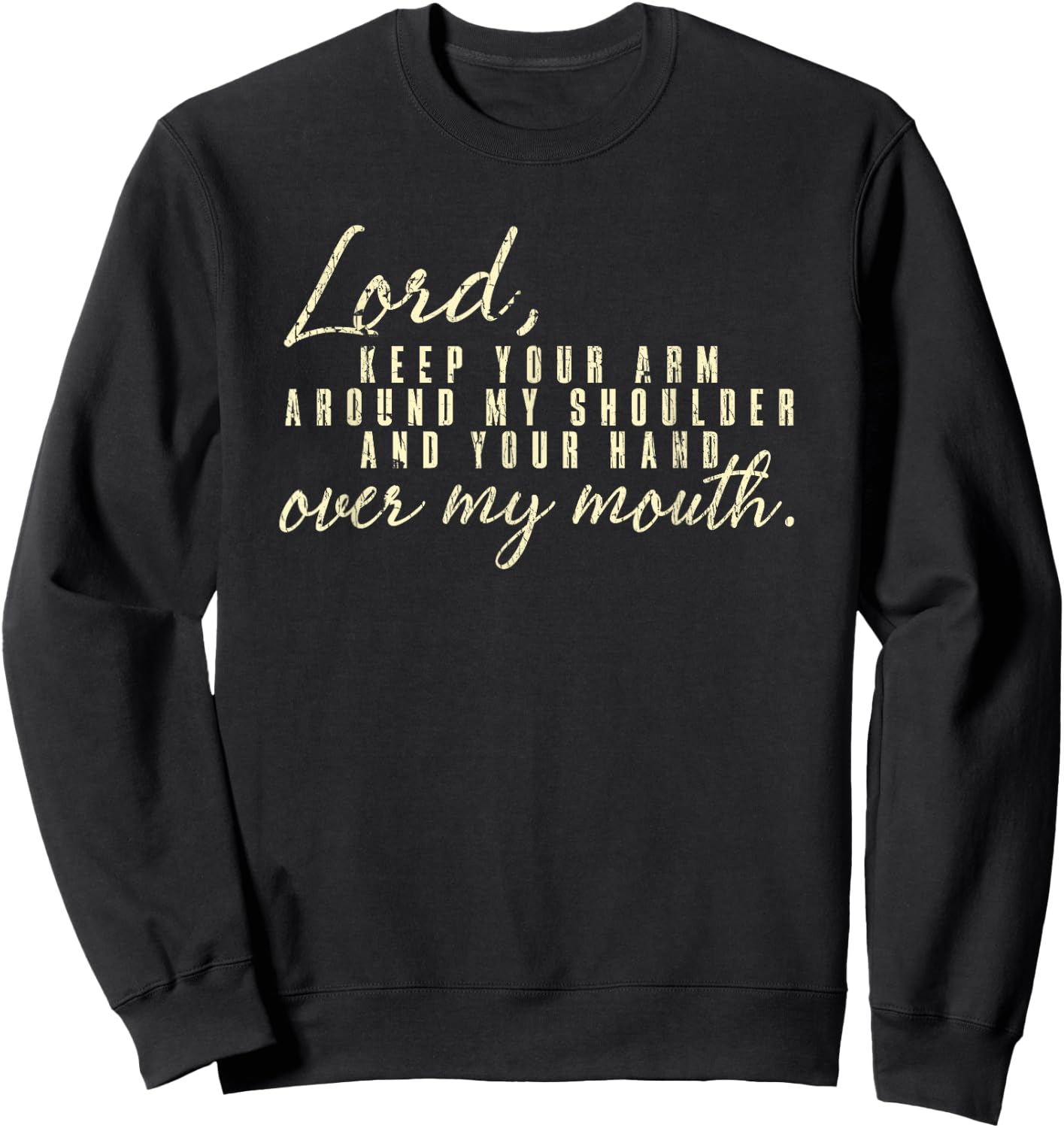 Lord Keep Arm Around My Shoulder Your Hand Over My Mouth Sweatshirt - Sweatshirt | Black