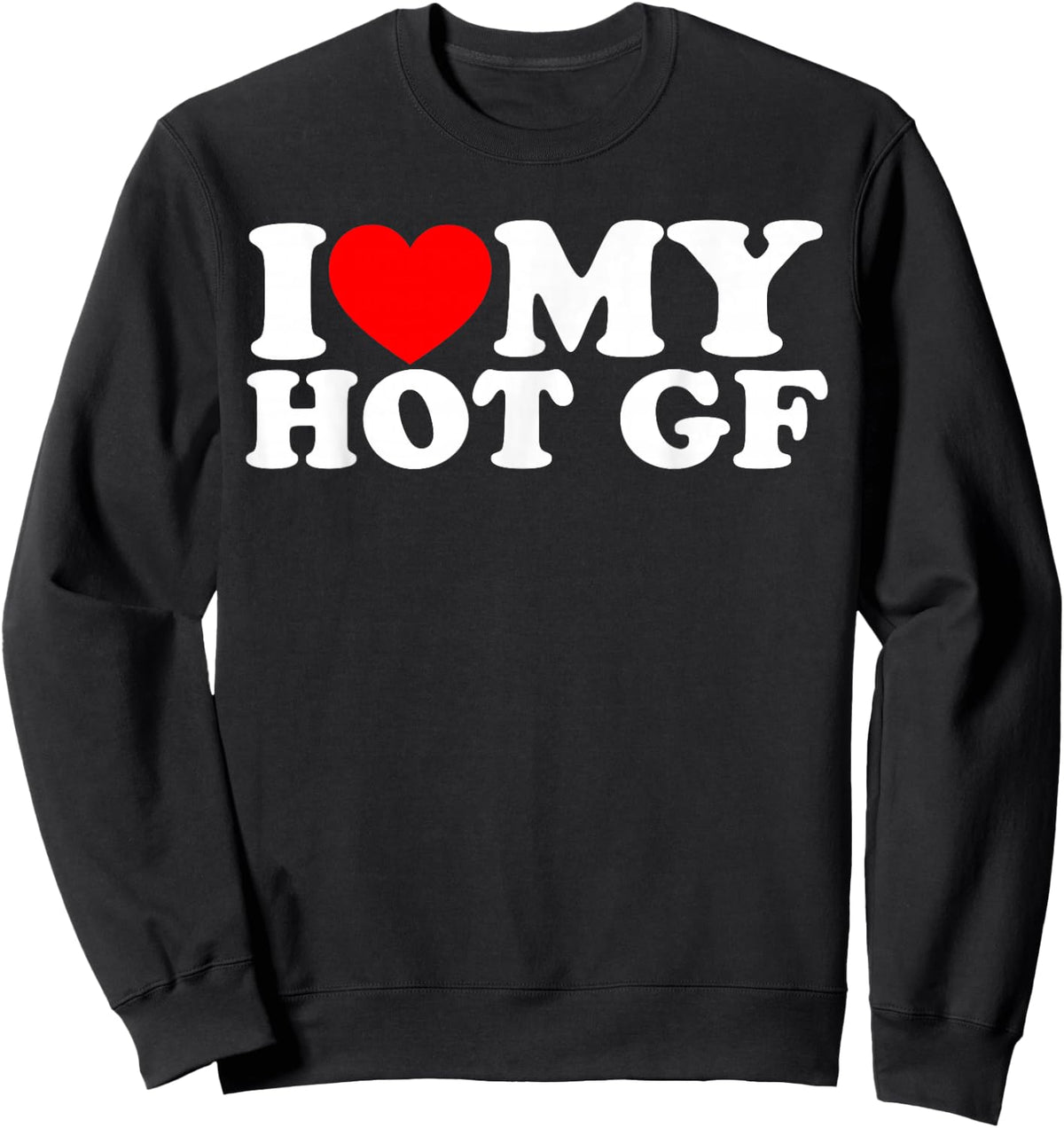 I Love My Hot GF, I Heart My Hot GF Sweatshirt - Sweatshirt | Black