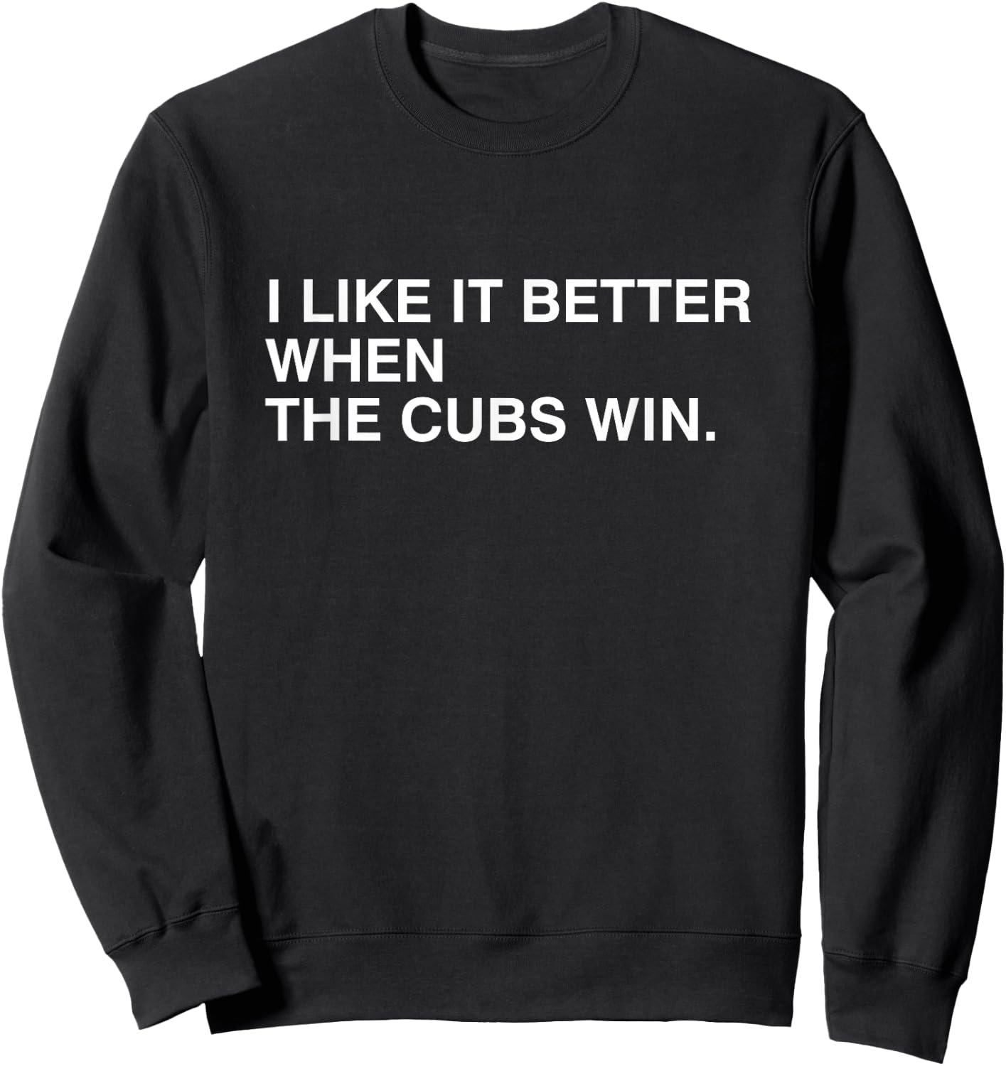 I Like It Better When The Cubs Win Sweatshirt - Sweatshirt | Black