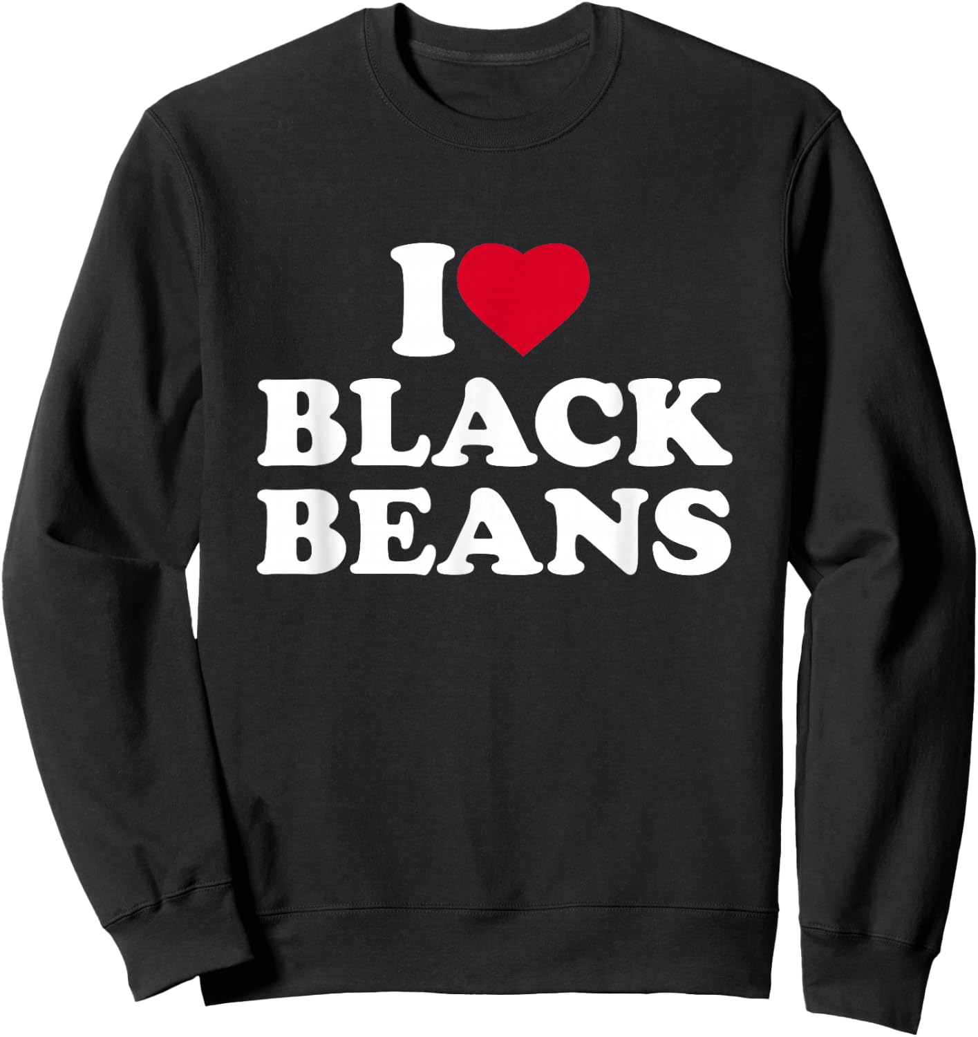 I Love Black Beans I Heart Black Beans Lover Sweatshirt - Sweatshirt | Black