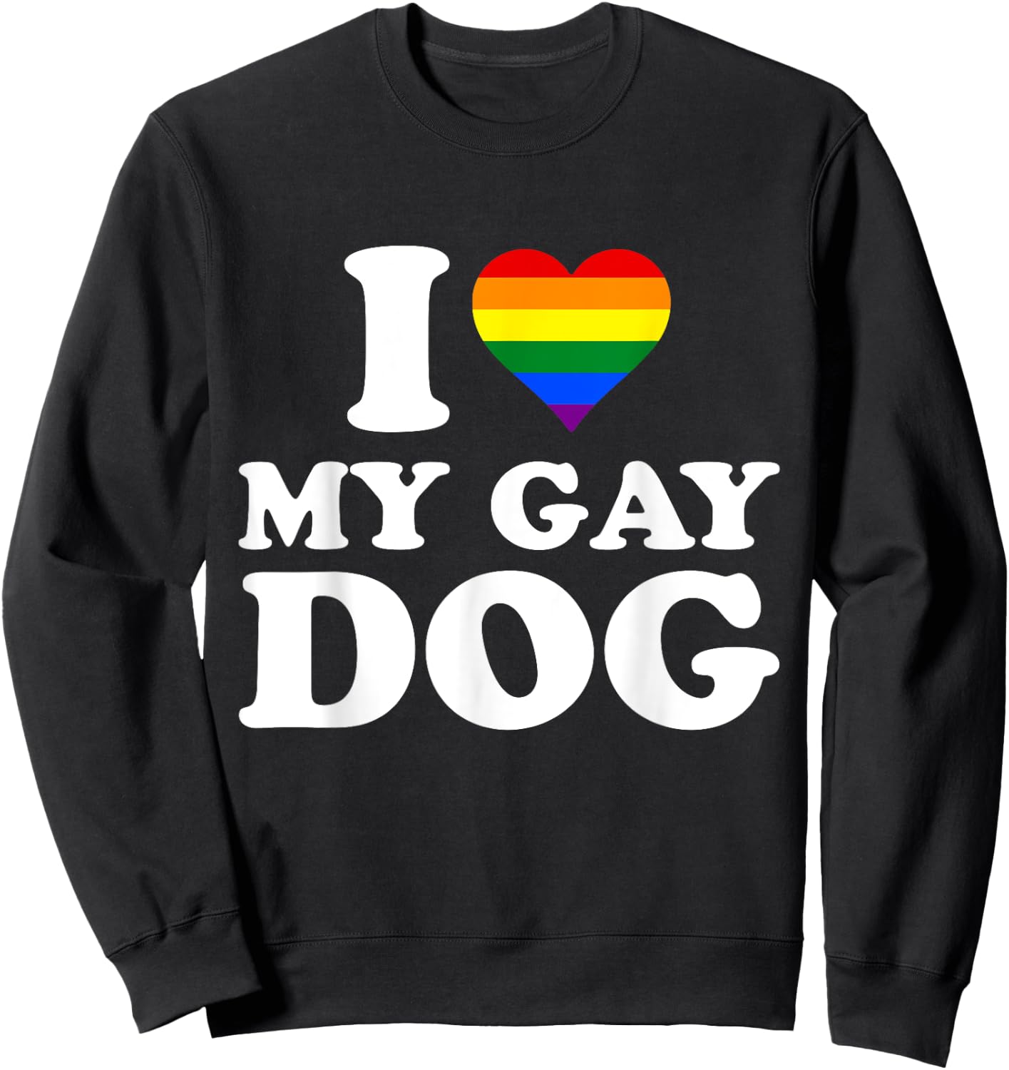 I Love My Gay Dog I Heart My Gay Dog Sweatshirt - Sweatshirt | Black
