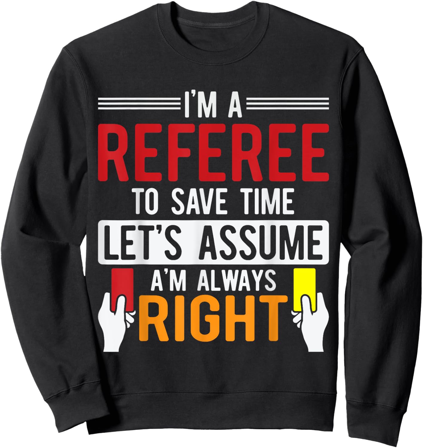 Refereeing I'm A Referee To Save Time Assume Always Right Sweatshirt - Sweatshirt | Black