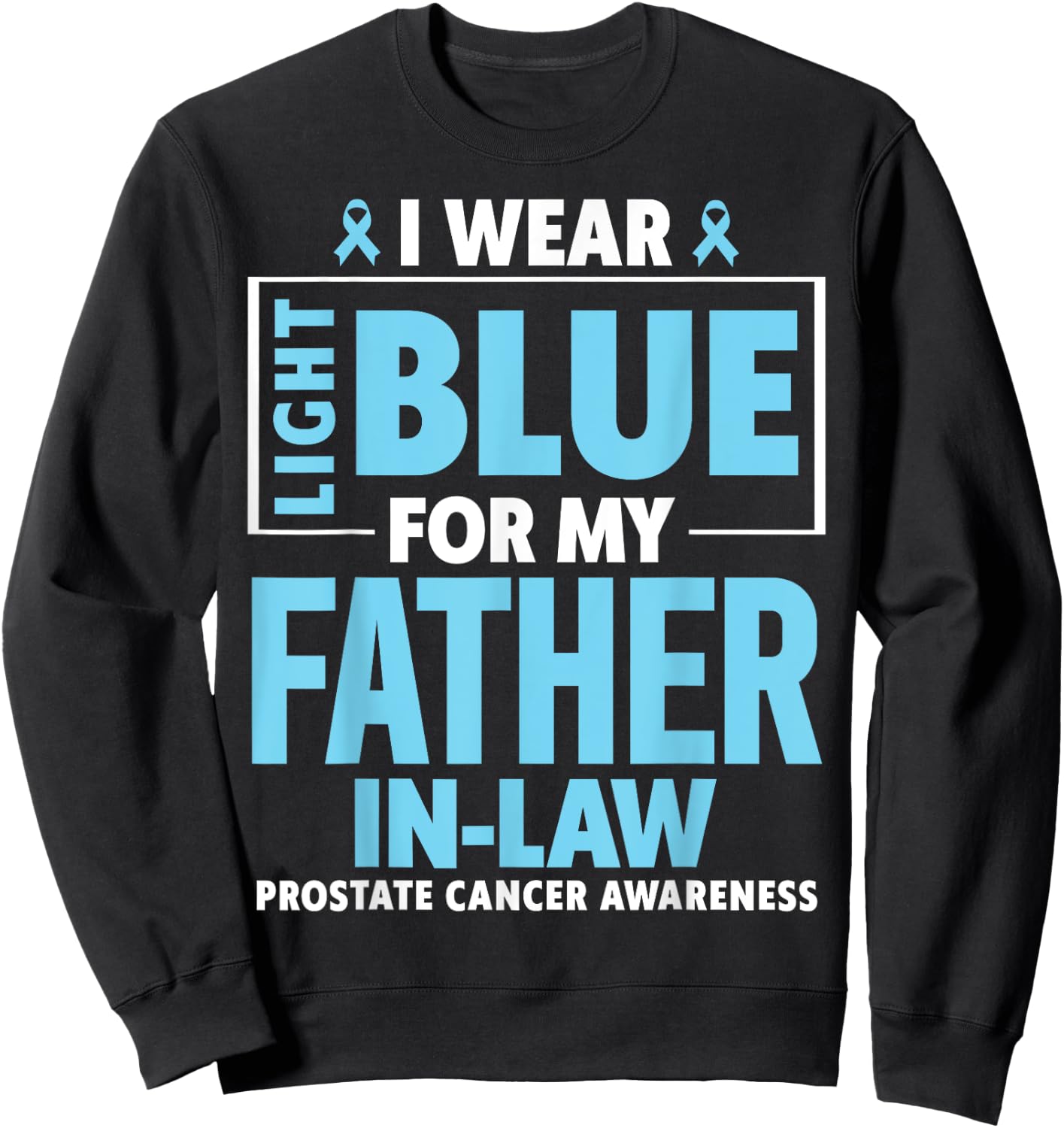 I wear Light Blue For My Father In Law Prostate Cancer Sweatshirt - Sweatshirt | Black