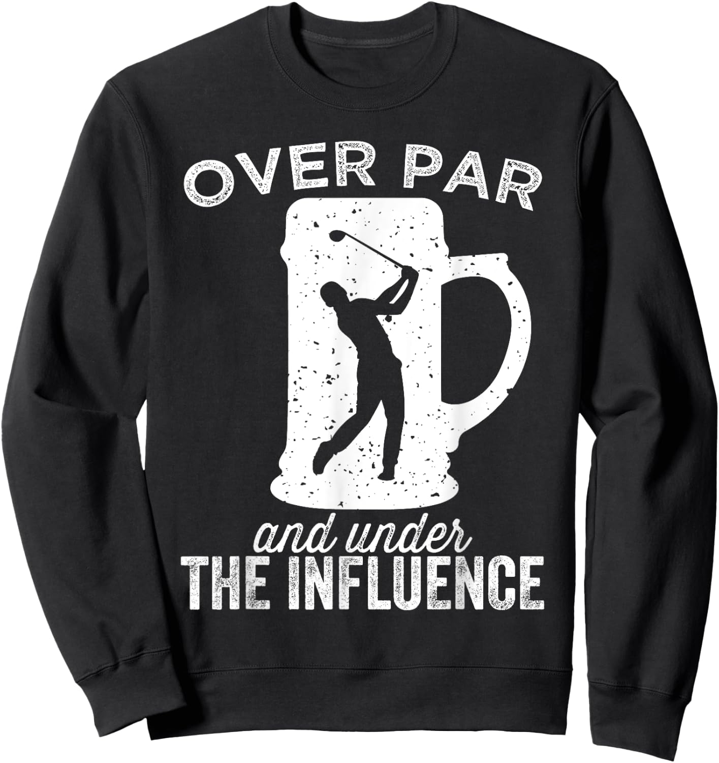 Over Par And Under The Influence Funny Golf Drinking Sweatshirt - Sweatshirt | Black