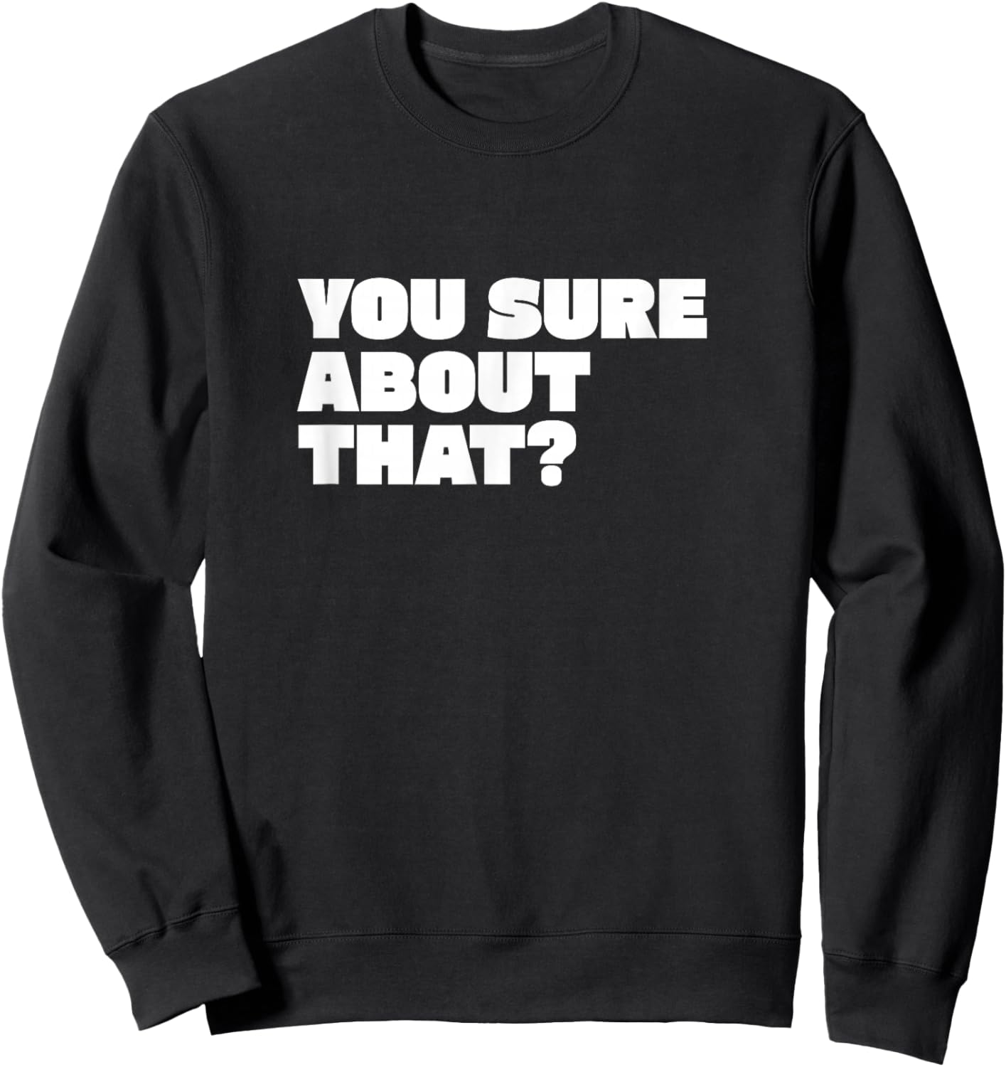 You Sure About That? I Think You Should Leave Sweatshirt - Sweatshirt | Black