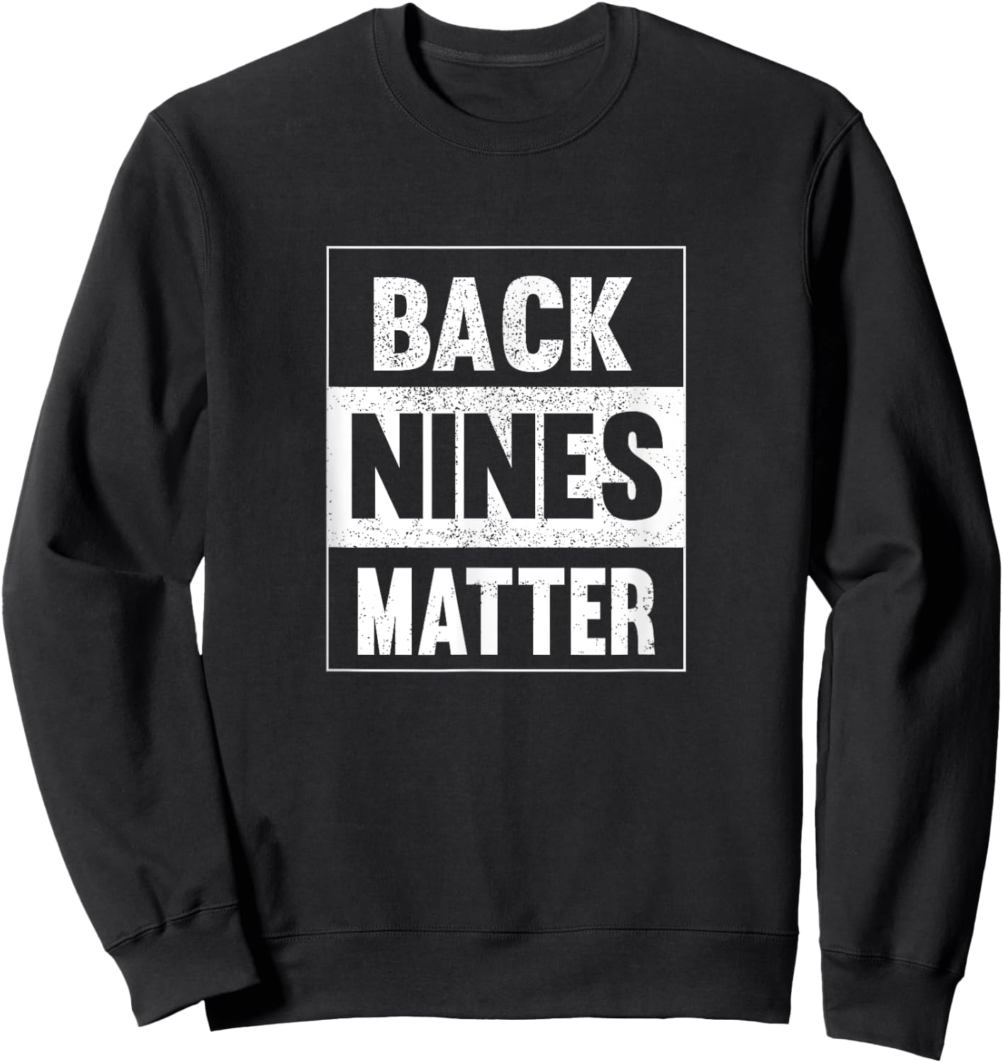 Back Nines Matter Funny Golf Lover Gift Distressed Sweatshirt - Sweatshirt | Black
