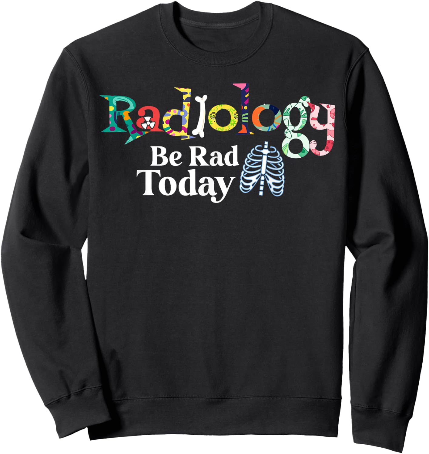 Radiology Technician Be Rad Today Radiologist Sweatshirt - Sweatshirt | Black