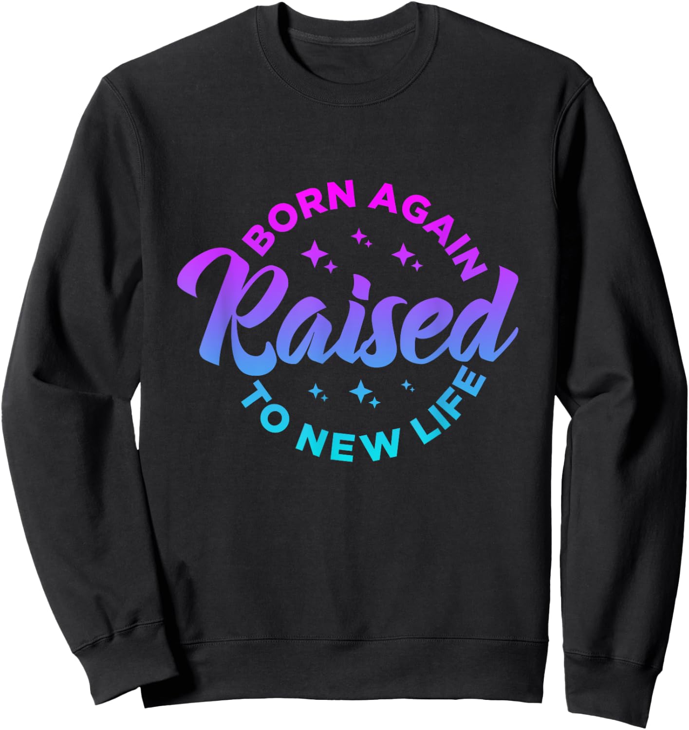 Born Again Raised to New Life Funny saying Christian quote Sweatshirt - Sweatshirt | Black