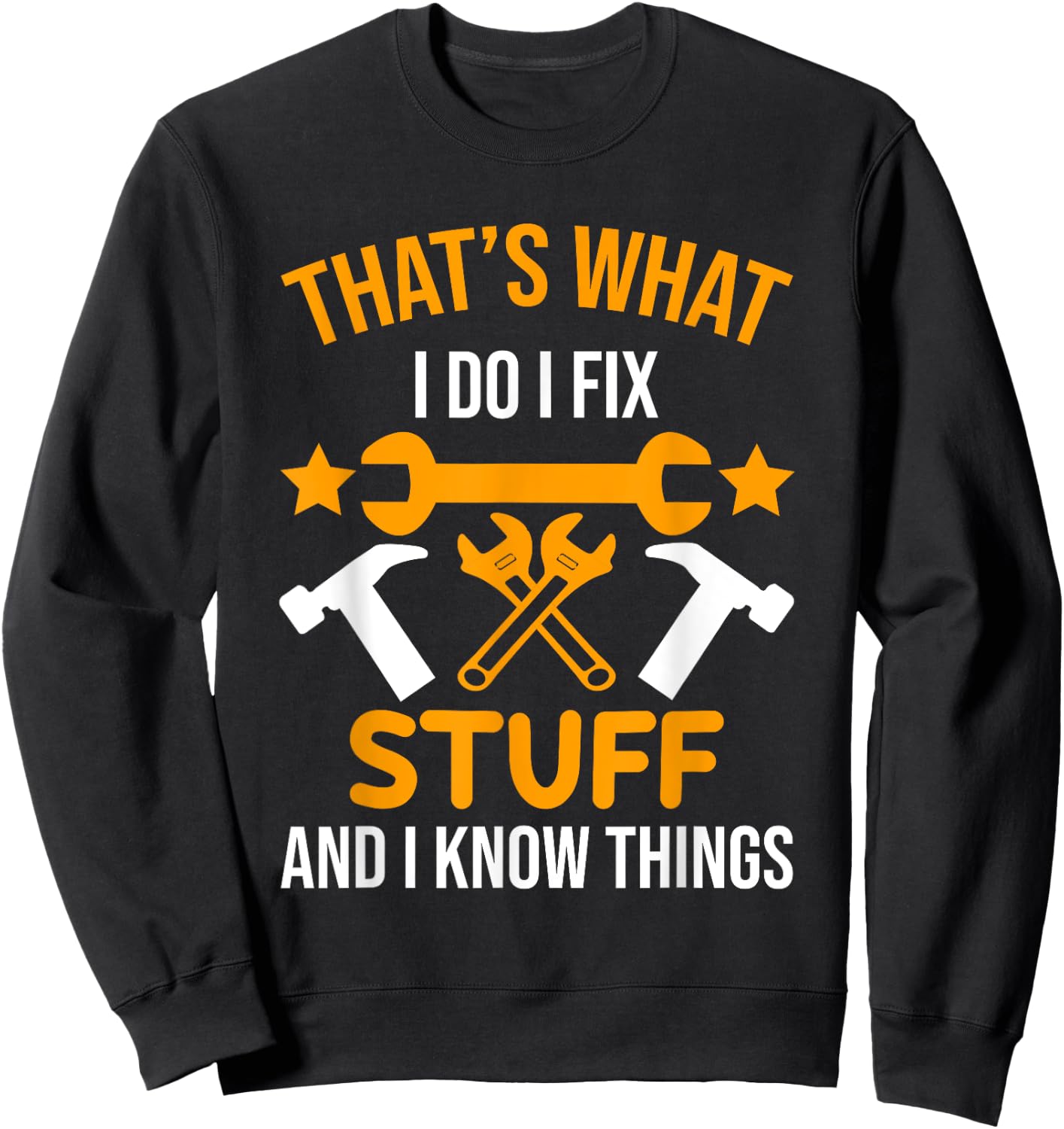 That's What I Do I Fix Stuff And I Know Things Men Funny Sweatshirt - Sweatshirt | Black