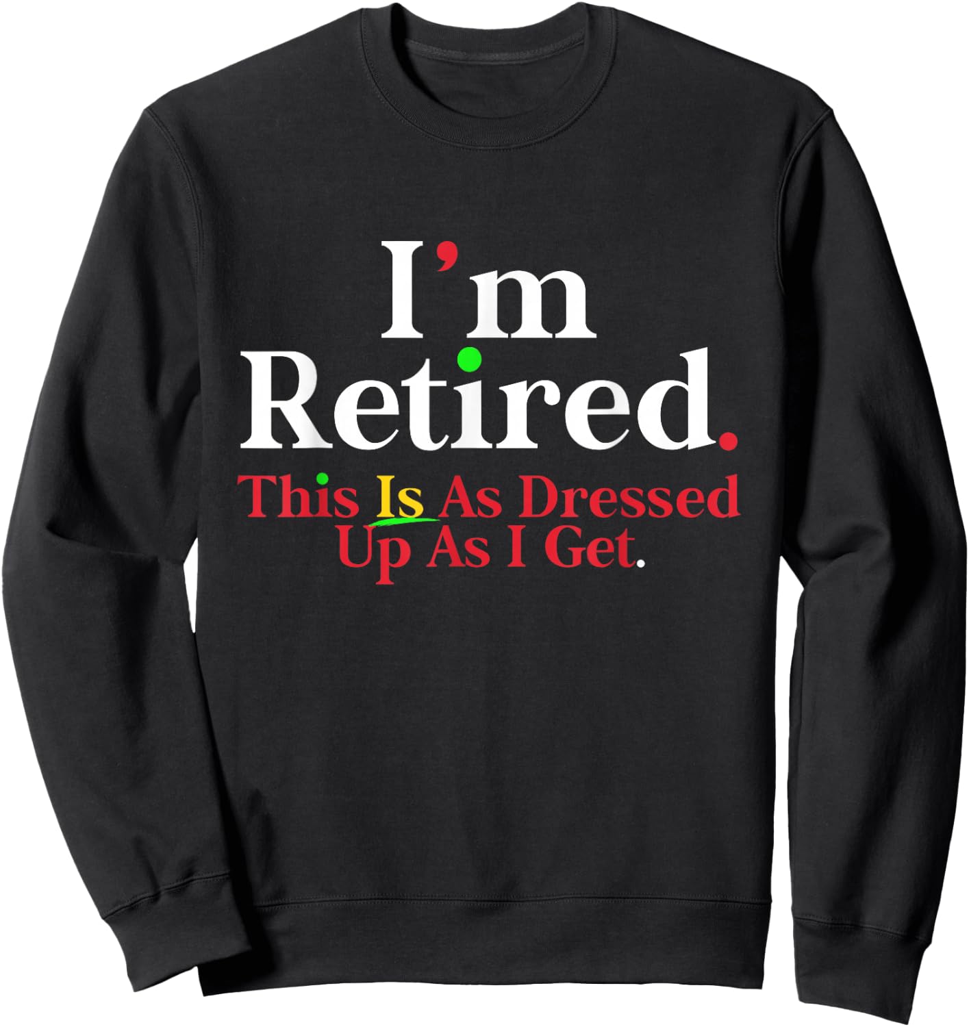 I'm Retired This Is As Dressed Up As I Get Funny Sweatshirt - Sweatshirt | Black