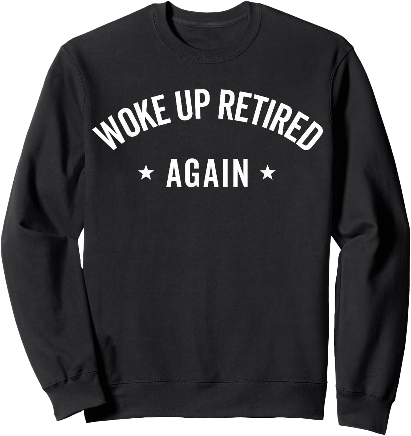 Woke Up Retired Again Funny Retirement Gifts Party Men Women Sweatshirt - Sweatshirt | Black