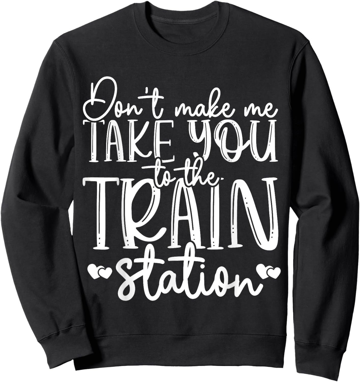 Don't Make Me Take You To The Train Station Railroad Train Sweatshirt - Sweatshirt | Black