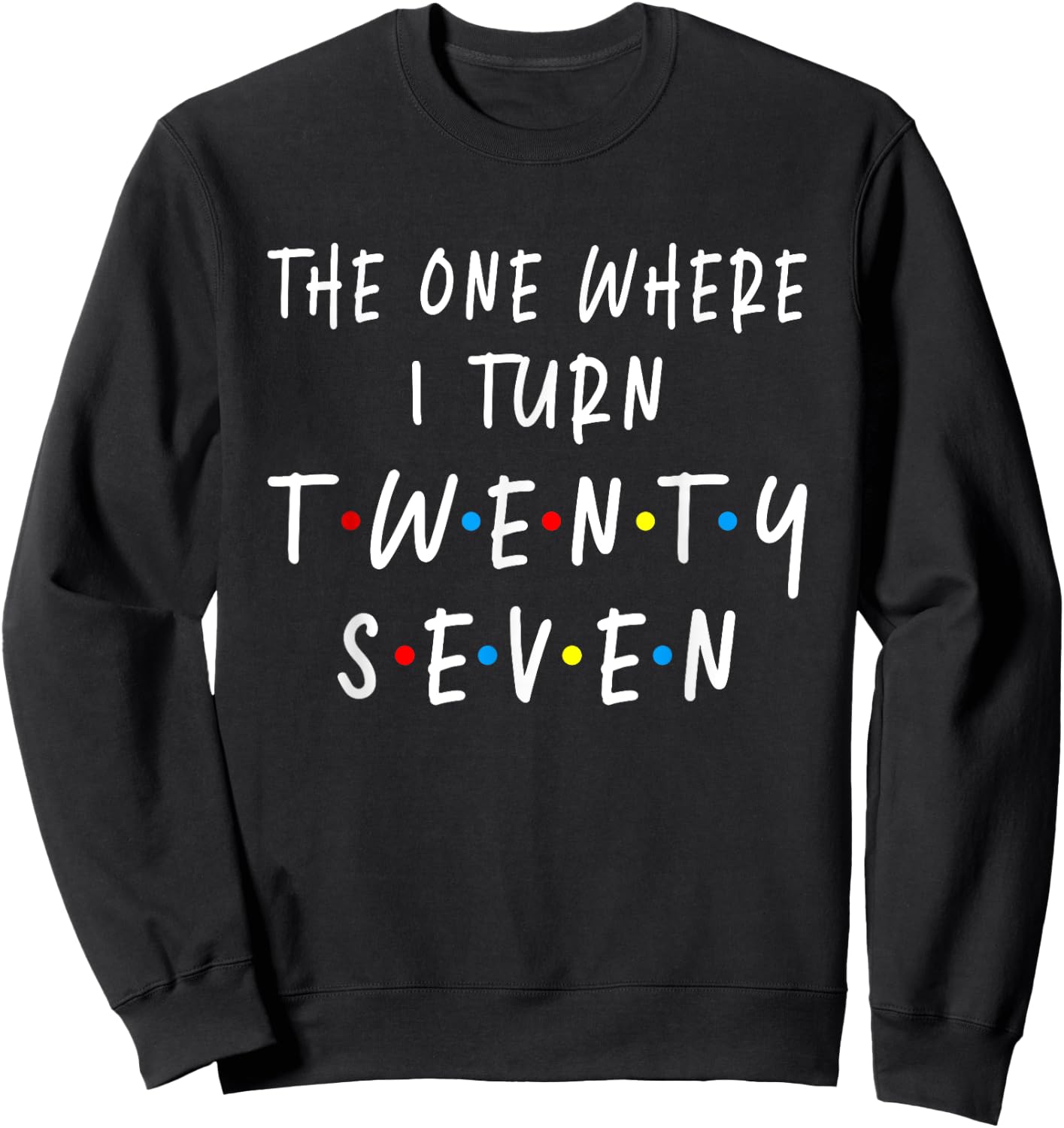 The One Where I Turn Twenty Seven 27 Years Old 27th Birthday Sweatshirt - Sweatshirt | Black