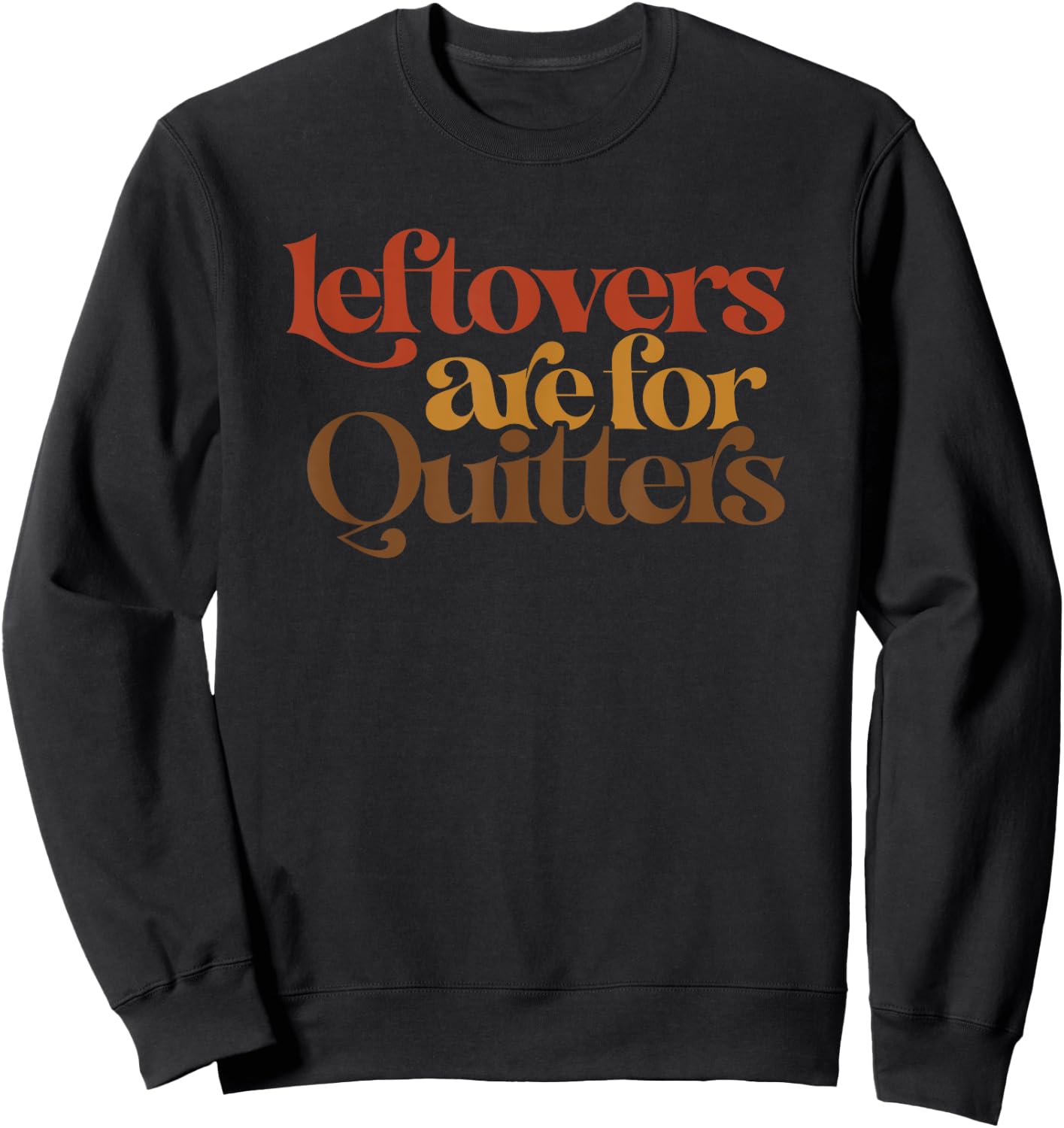 Funny Leftovers Are For Quitters Thanksgiving Sweatshirt - Sweatshirt | Black