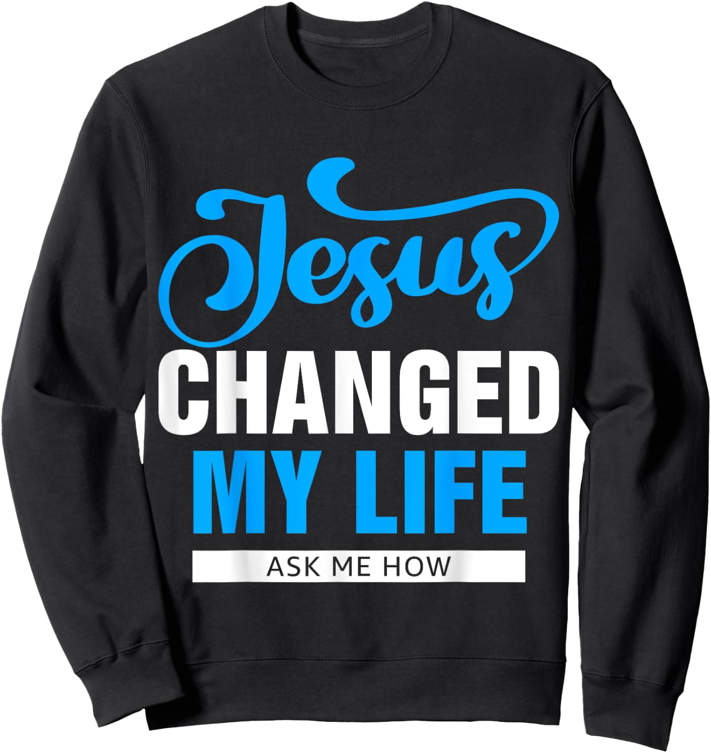 Jesus Changed My Life Ask Me How Sweatshirt - Sweatshirt | Black