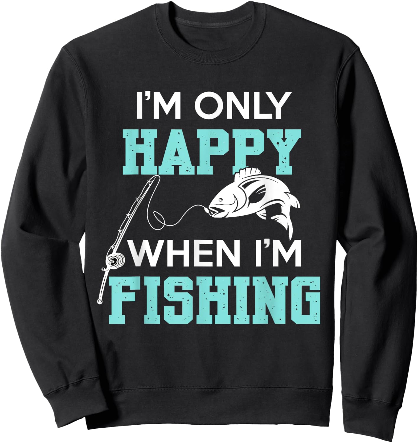 I'm only Happy When I'm Fishing Father's Day Fisherman Fish Sweatshirt - Sweatshirt | Black