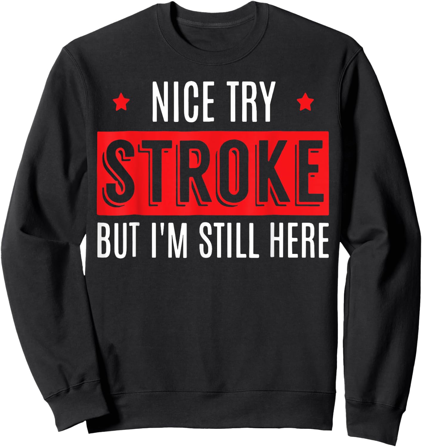 Nice Try Stroke But I'm Still Here Sweatshirt - Sweatshirt | Black