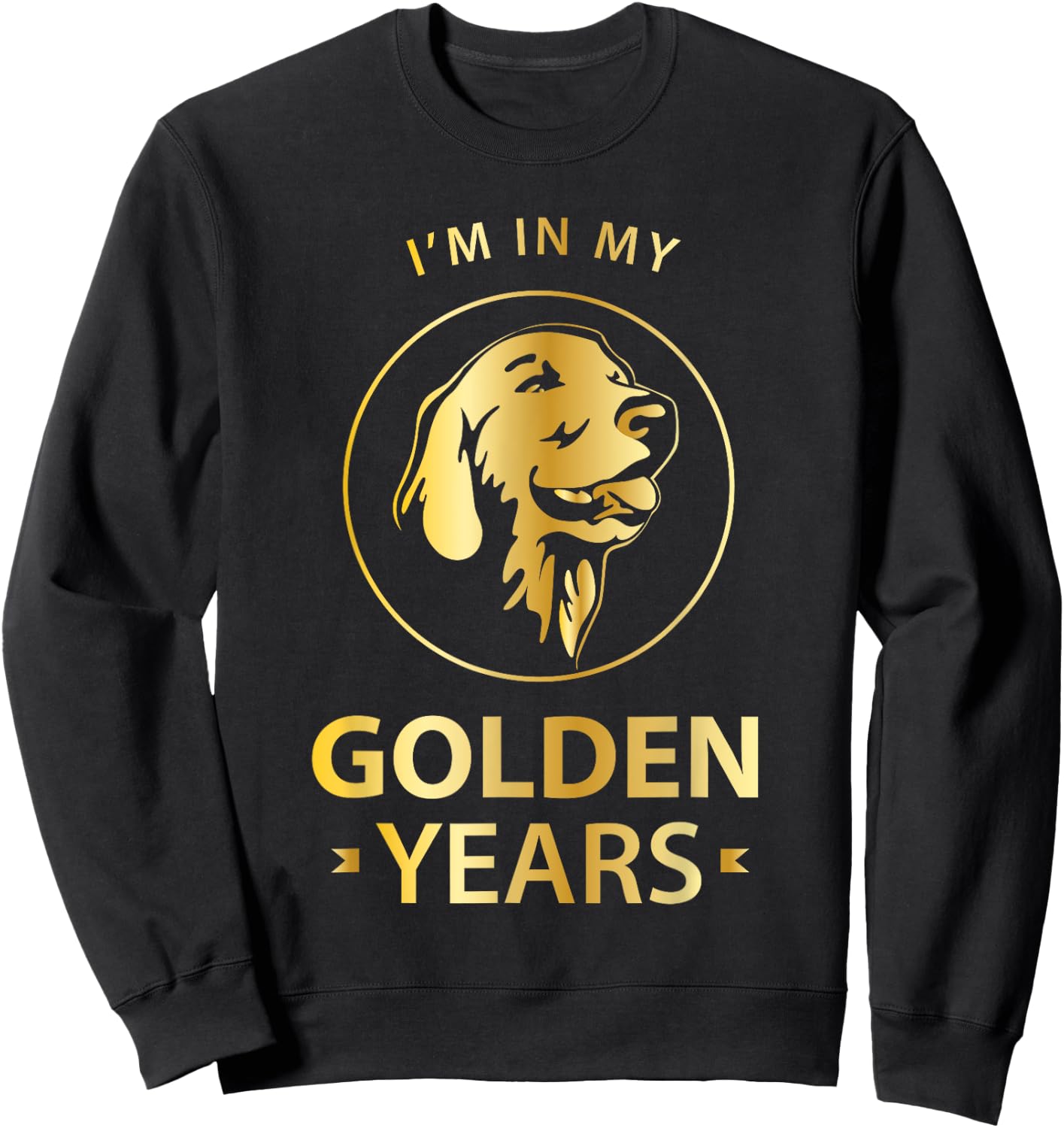 Golden Retriever Dog Lovers - I'm In My Golden Years Sweatshirt - Sweatshirt | Black