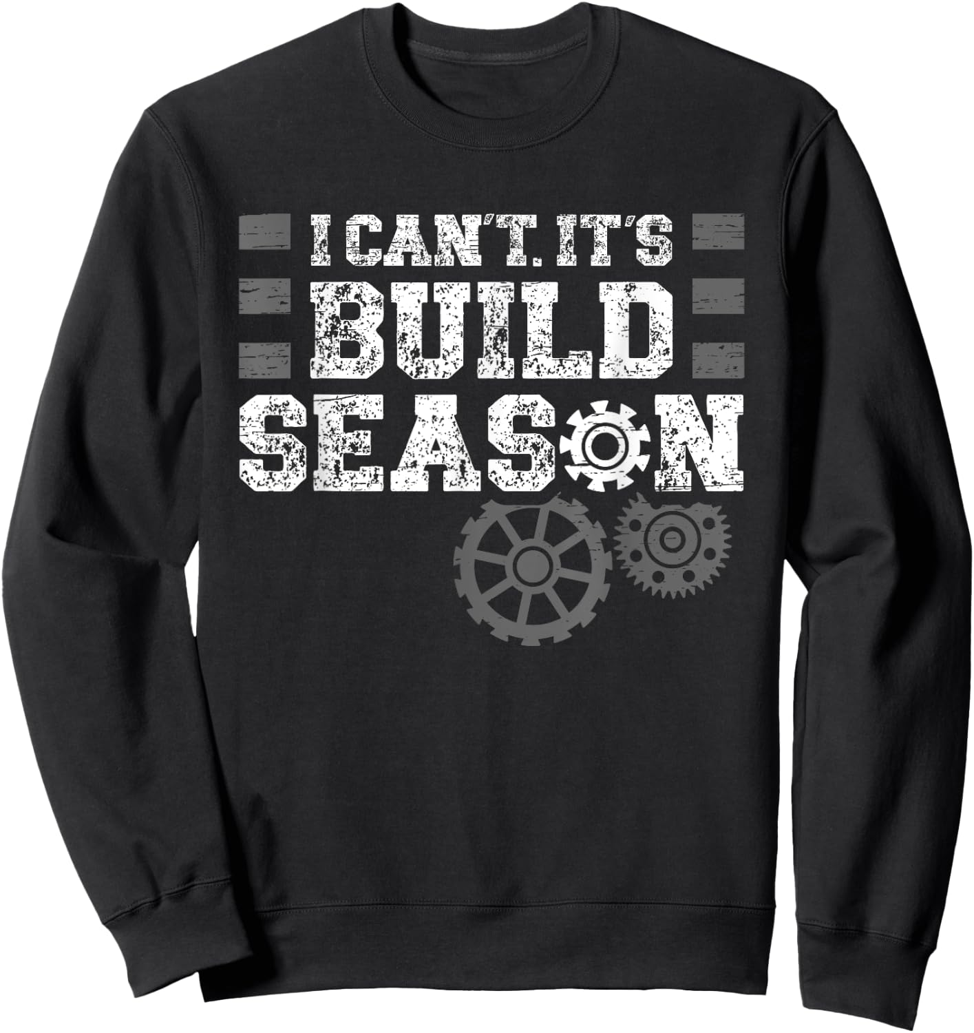 I Cant Its Build Season Statement for Builders Sweatshirt - Sweatshirt | Black