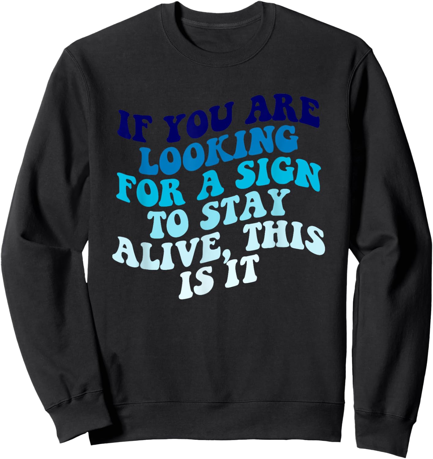 If You Are Looking For A Sign To Stay Alive Apparel Sweatshirt - Sweatshirt | Black