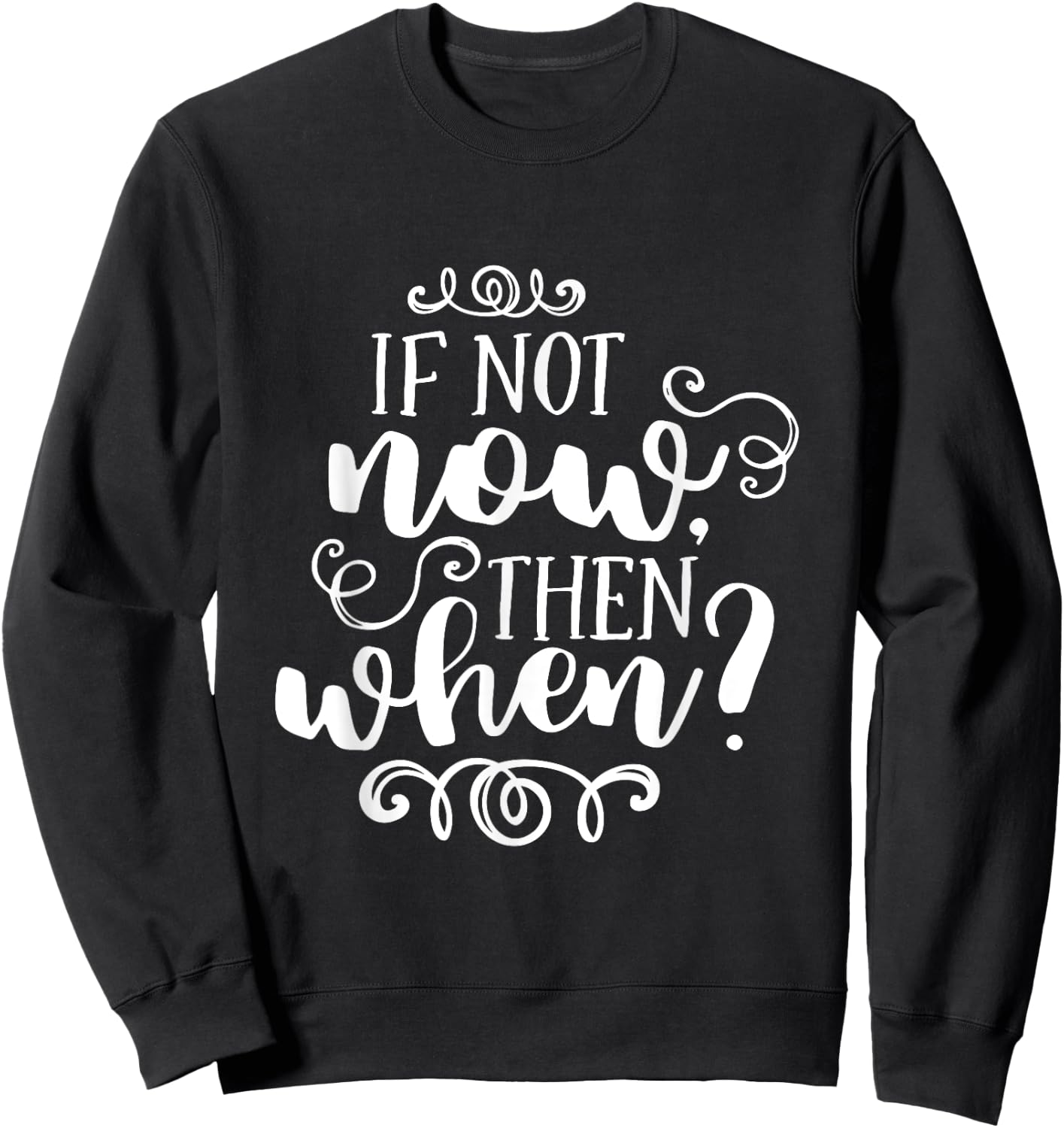 If Not Now Then When Inspirational Motivational Quote Sweatshirt - Sweatshirt | Black