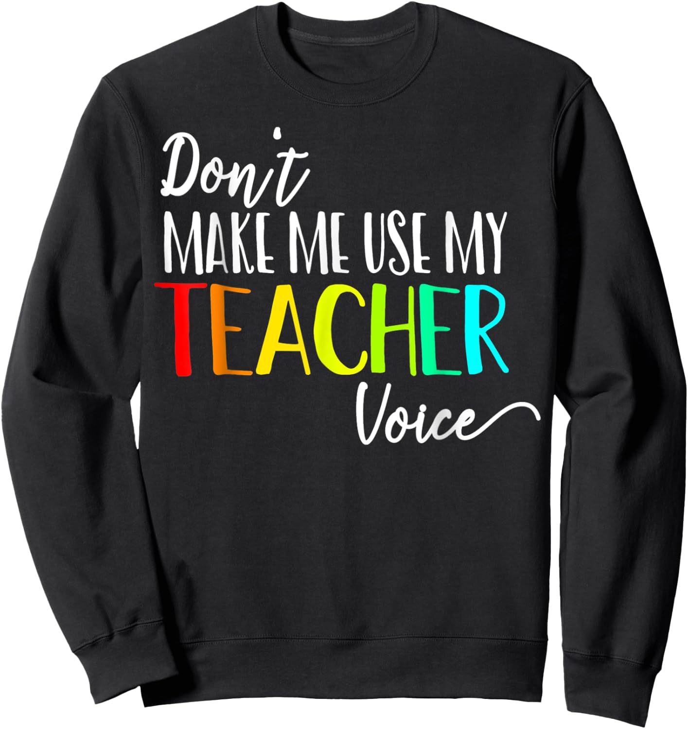 Don't Make Me Use My Teacher Voice Back to School Teacher Men Women Girls Kids Sweatshirt - Sweatshirt | Black