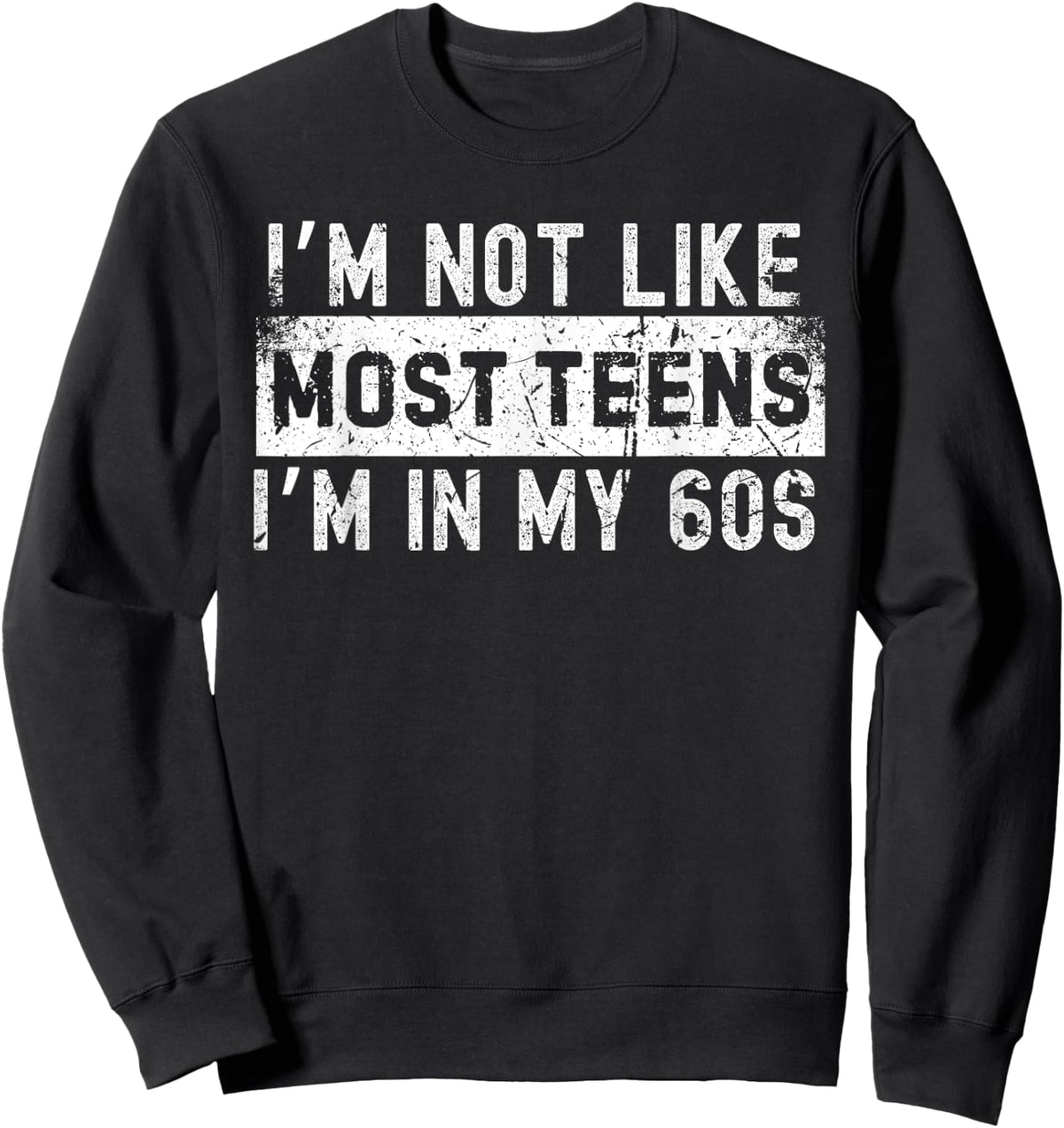 I'm Not Like Most Teens I'm in My 60s Sweatshirt - Sweatshirt | Black