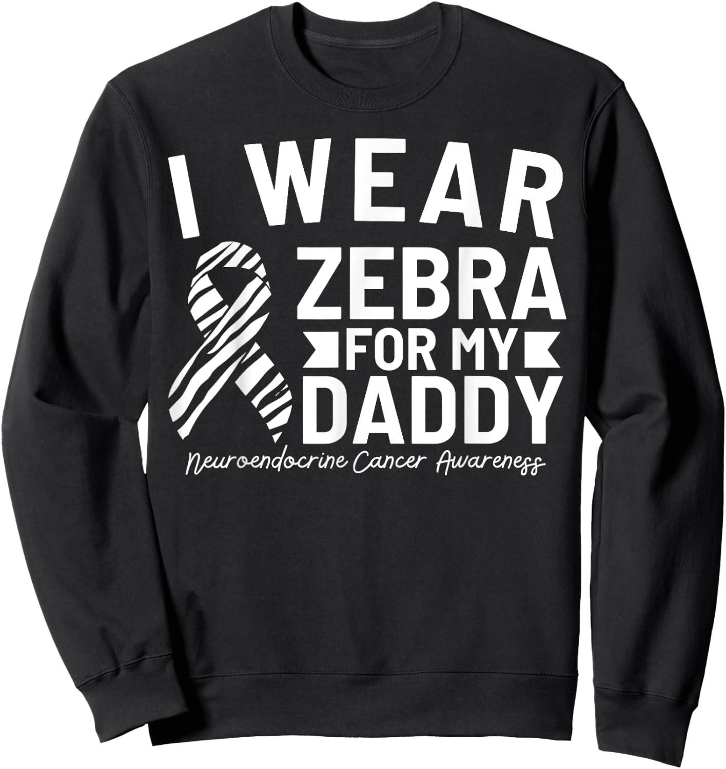 I Wear Zebra For My Daddy Neuroendocrine Cancer Awareness Sweatshirt - Sweatshirt | Black