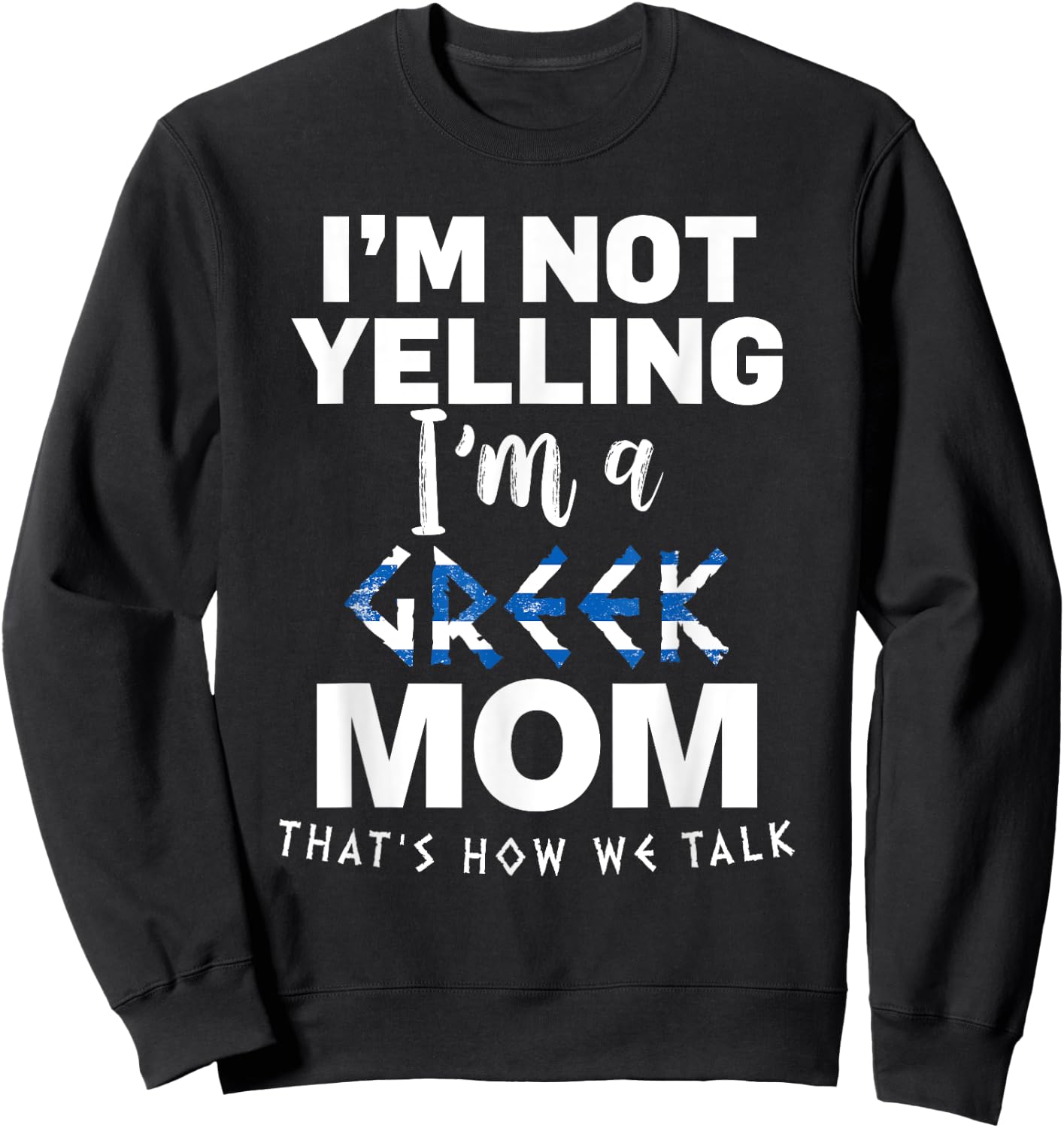 I'm Not Yelling I'm Greek MOM Sweatshirt - Sweatshirt | Black