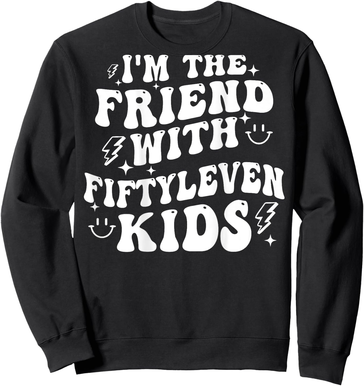 I'm The Friend With Fiftyleven Kids (on back) Sweatshirt - Sweatshirt | Black