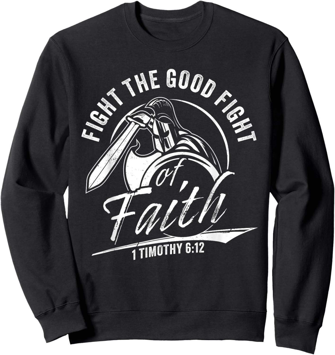1 Timothy 6:12 Fight The Good Fight of Faith Christian Verse Sweatshirt - Sweatshirt | Black