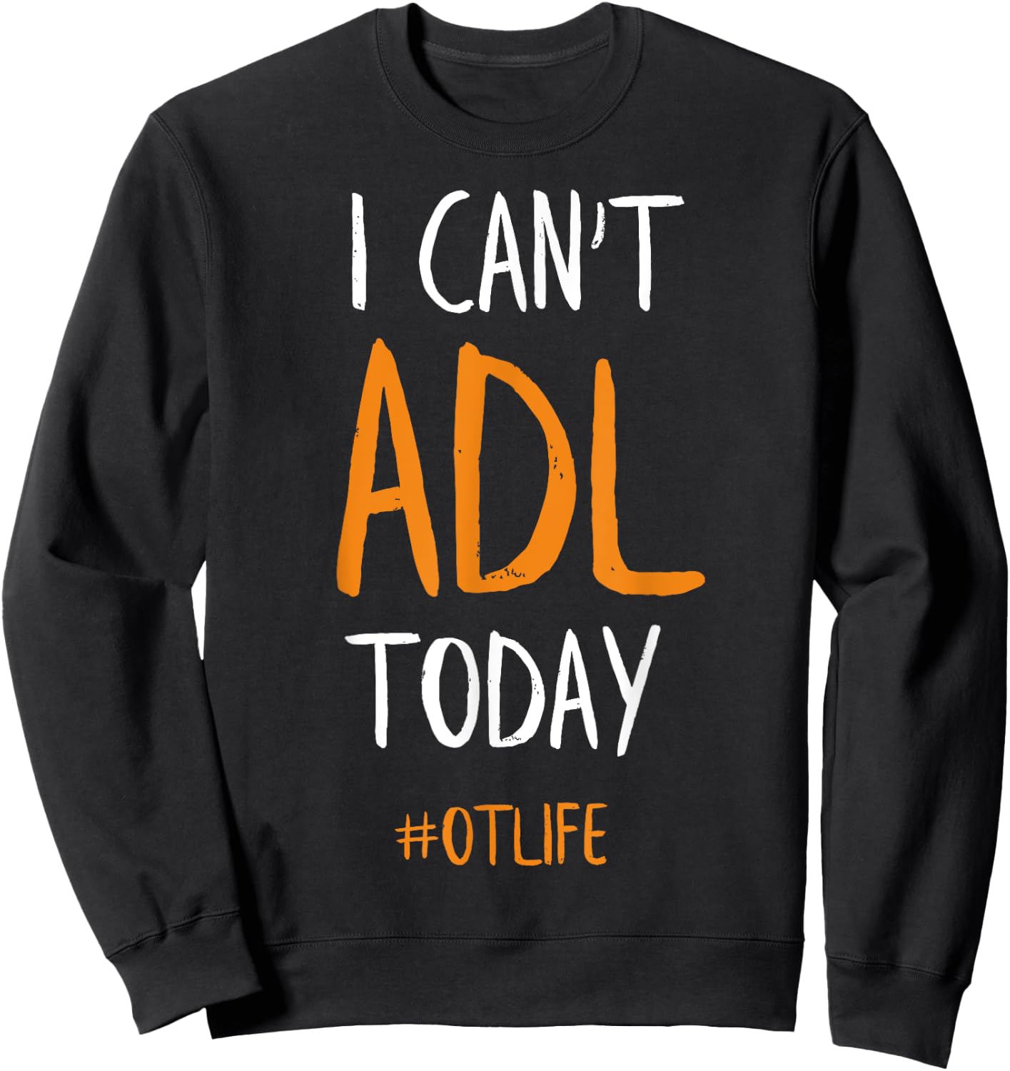 OT Occupational Therapy Shirt, I Can't ADL Today Sweatshirt - Sweatshirt | Black