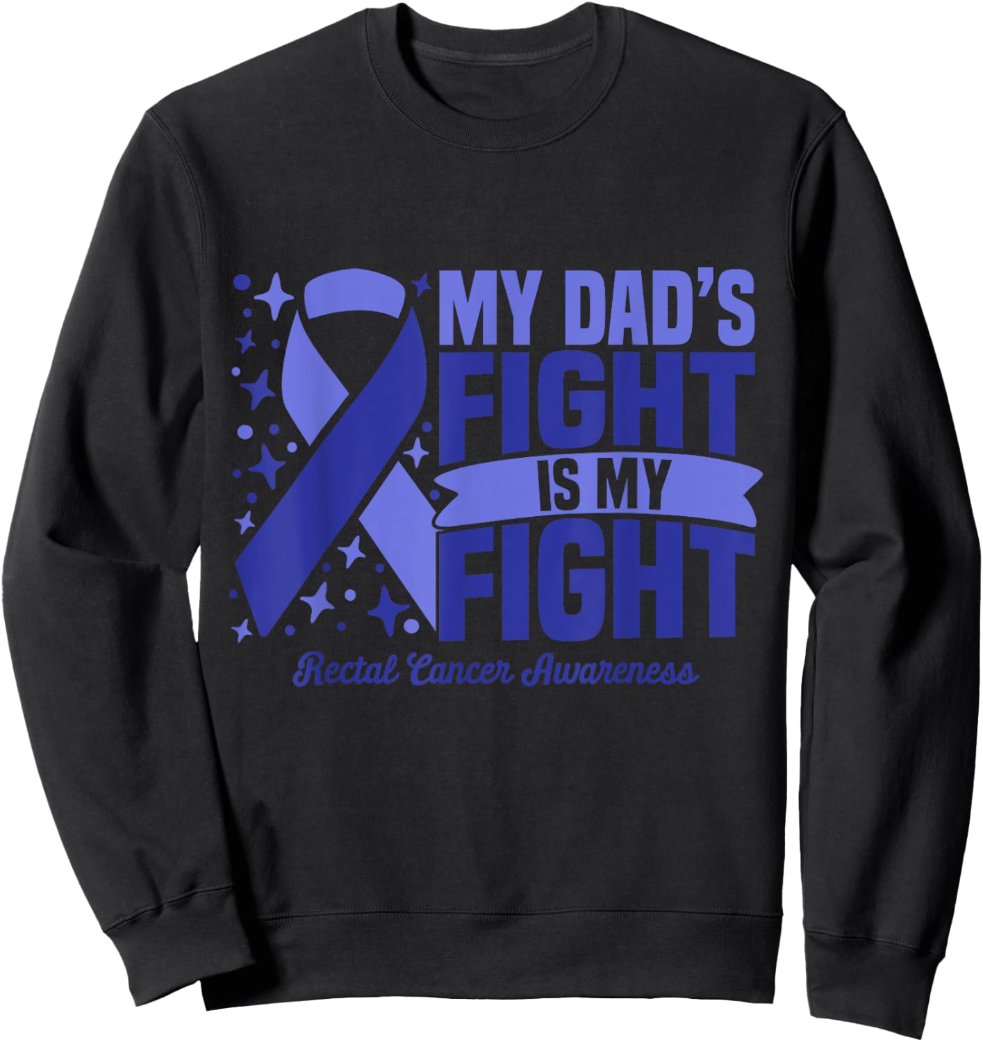 My Dad's Fight Is My Fight Rectal Cancer Awareness Cure Sweatshirt - Sweatshirt | Black