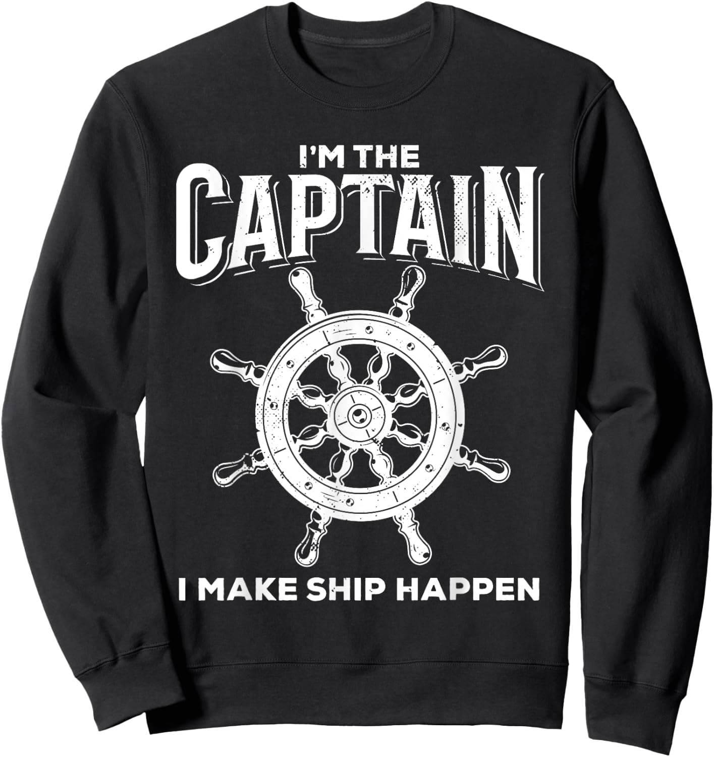 I'm The Captain I Make Ship Happen Quote Sweatshirt - Sweatshirt | Black