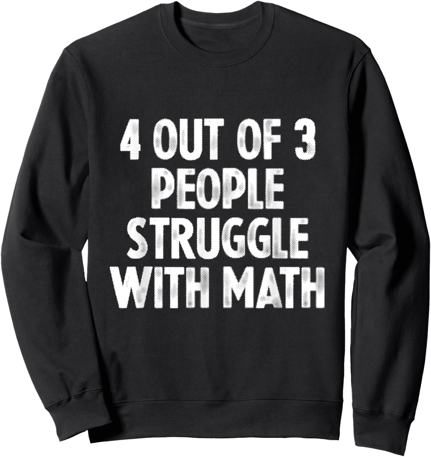 4 Out Of 3 People Struggle With Math Sweatshirt - Sweatshirt | Black
