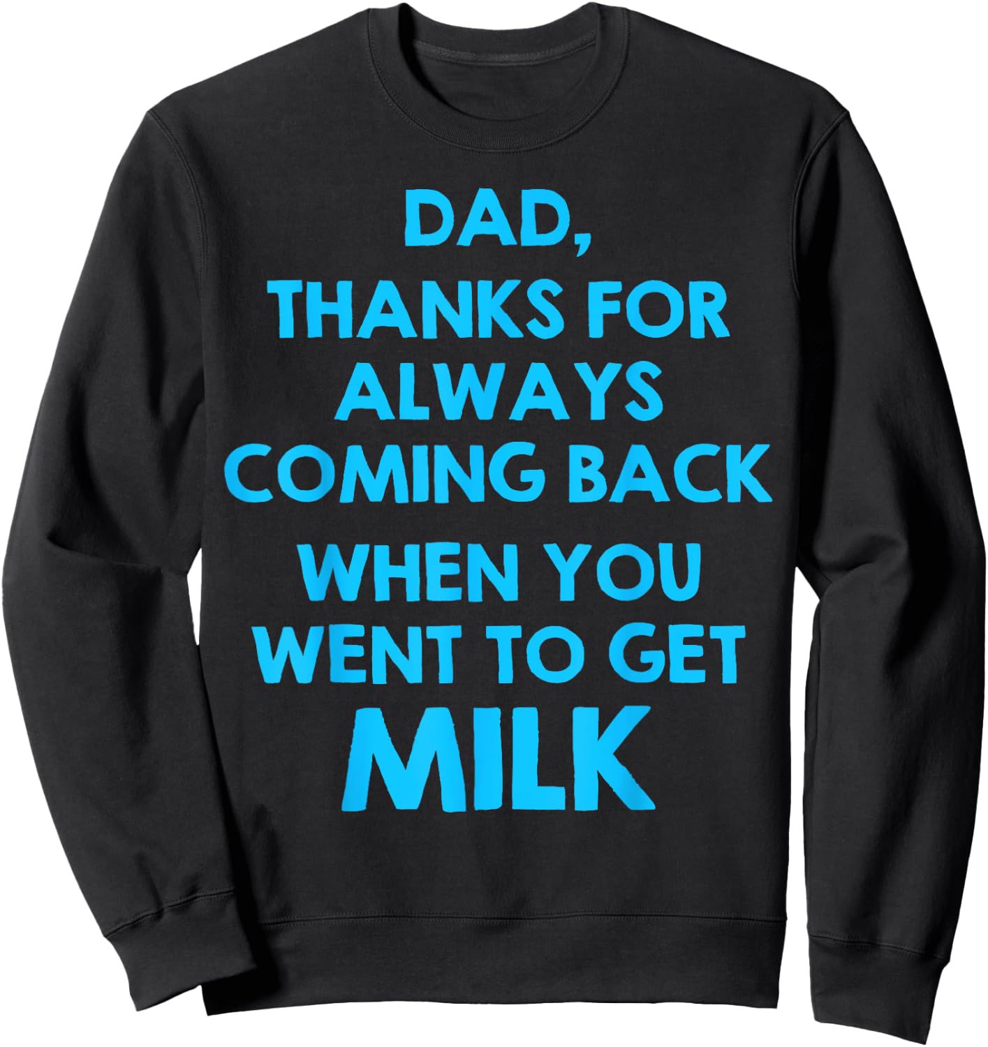 Dad Thanks For Always Coming Back When You Went To Get Milk Sweatshirt - Sweatshirt | Black