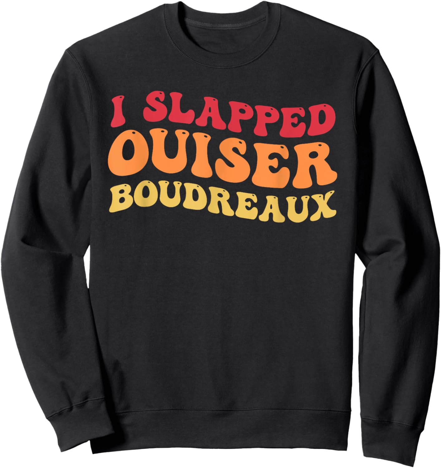 I Slapped Ouiser Boudreaux funny quotes grovy Sweatshirt - Sweatshirt | Black