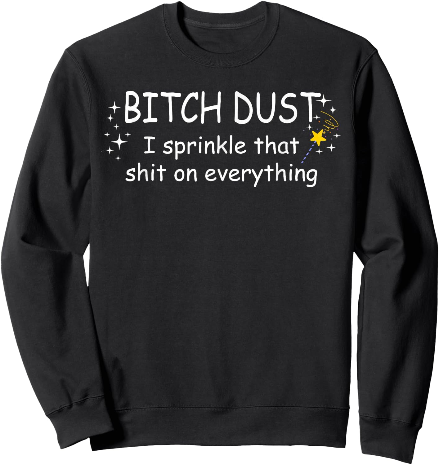 Bitch Dust Shirt, I Sprinkle That Shit on Everything Shirt Sweatshirt - Sweatshirt | Black