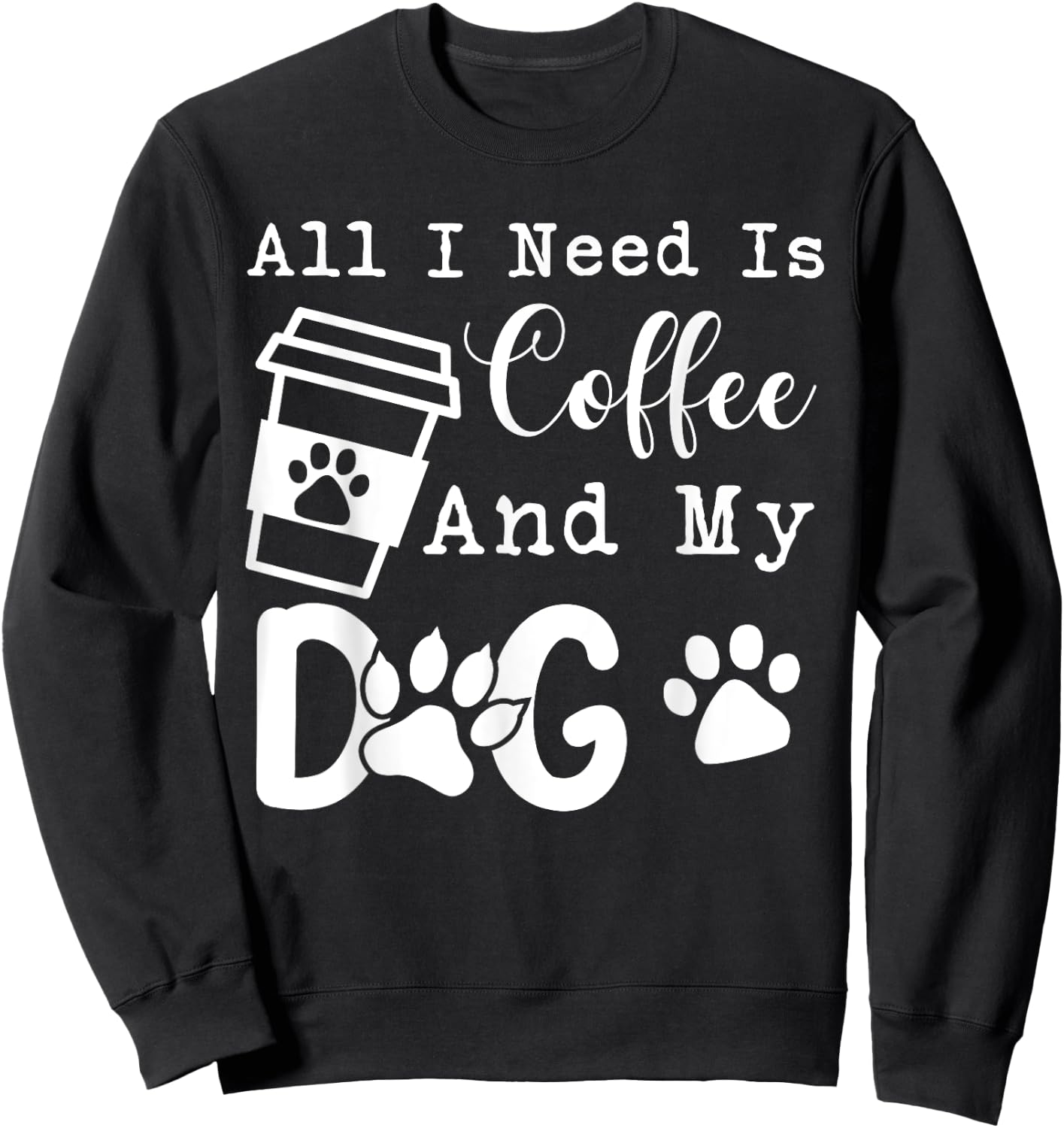 All I Need Is Coffee And My Dog Funny Coffee and Dog Lover Sweatshirt - Sweatshirt | Black