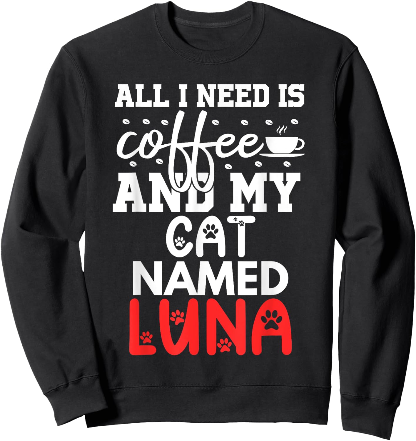 Cat Name Luna Gifts All I Need Is Coffee Cat Named Luna Sweatshirt - Sweatshirt | Black