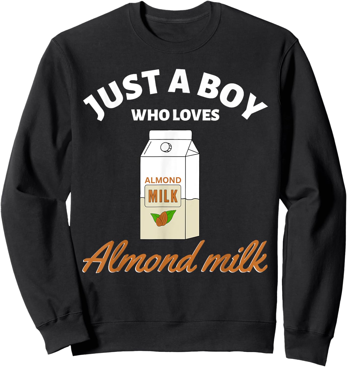 Just a Boy Who Loves Almond Milk I Love Almond Milk Sweatshirt - Sweatshirt | Black
