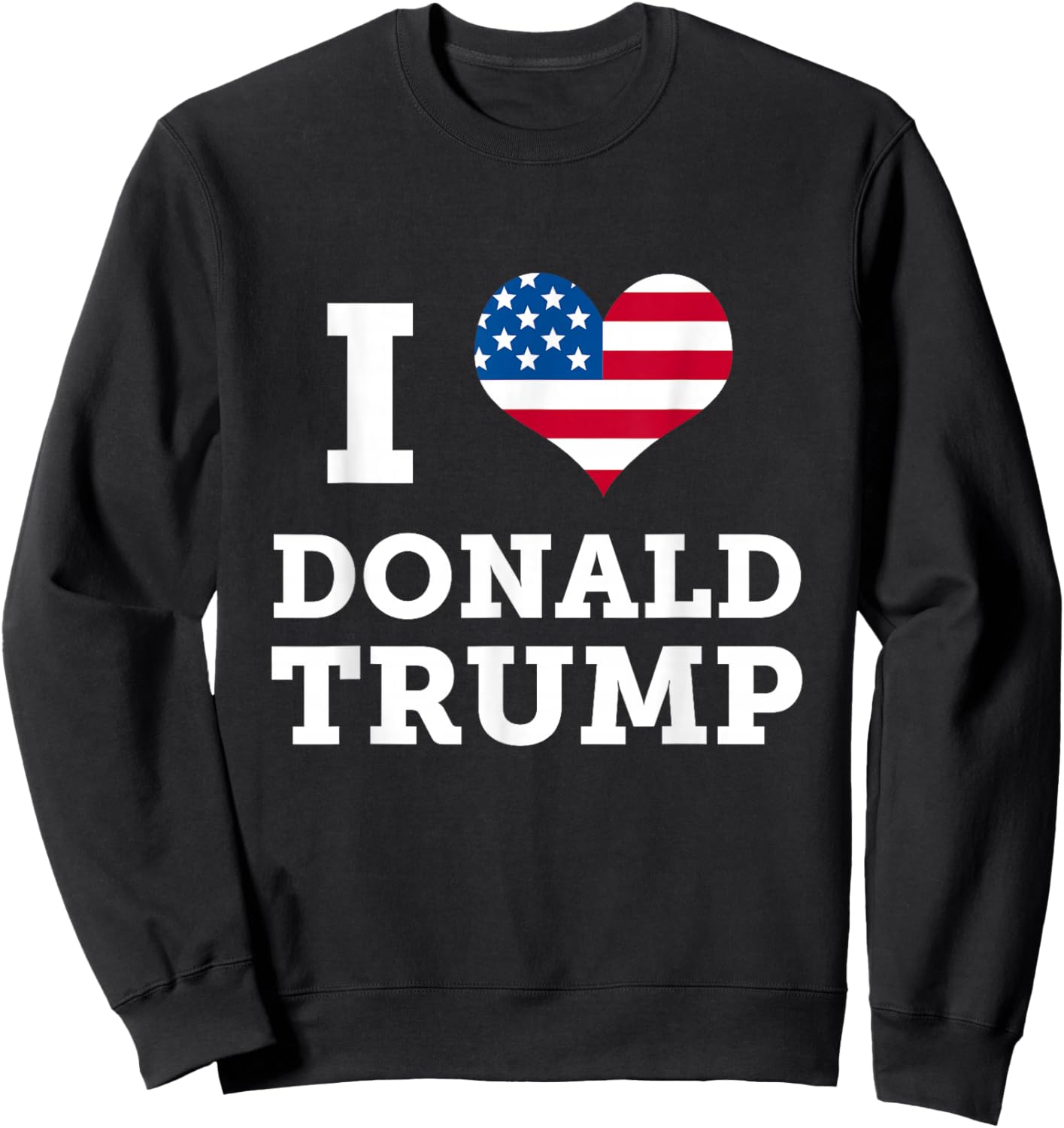 I Heart Donald Trump Love America Patriotic July 4th Women Kids Men Sweatshirt - Sweatshirt | Black