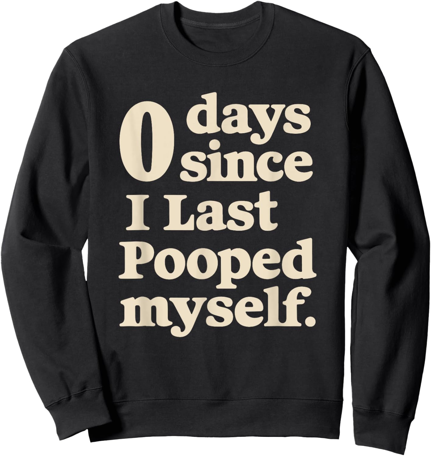 0 Days Since I Last Pooped Myself Funny Adult Humor Meme Sweatshirt - Sweatshirt | Black