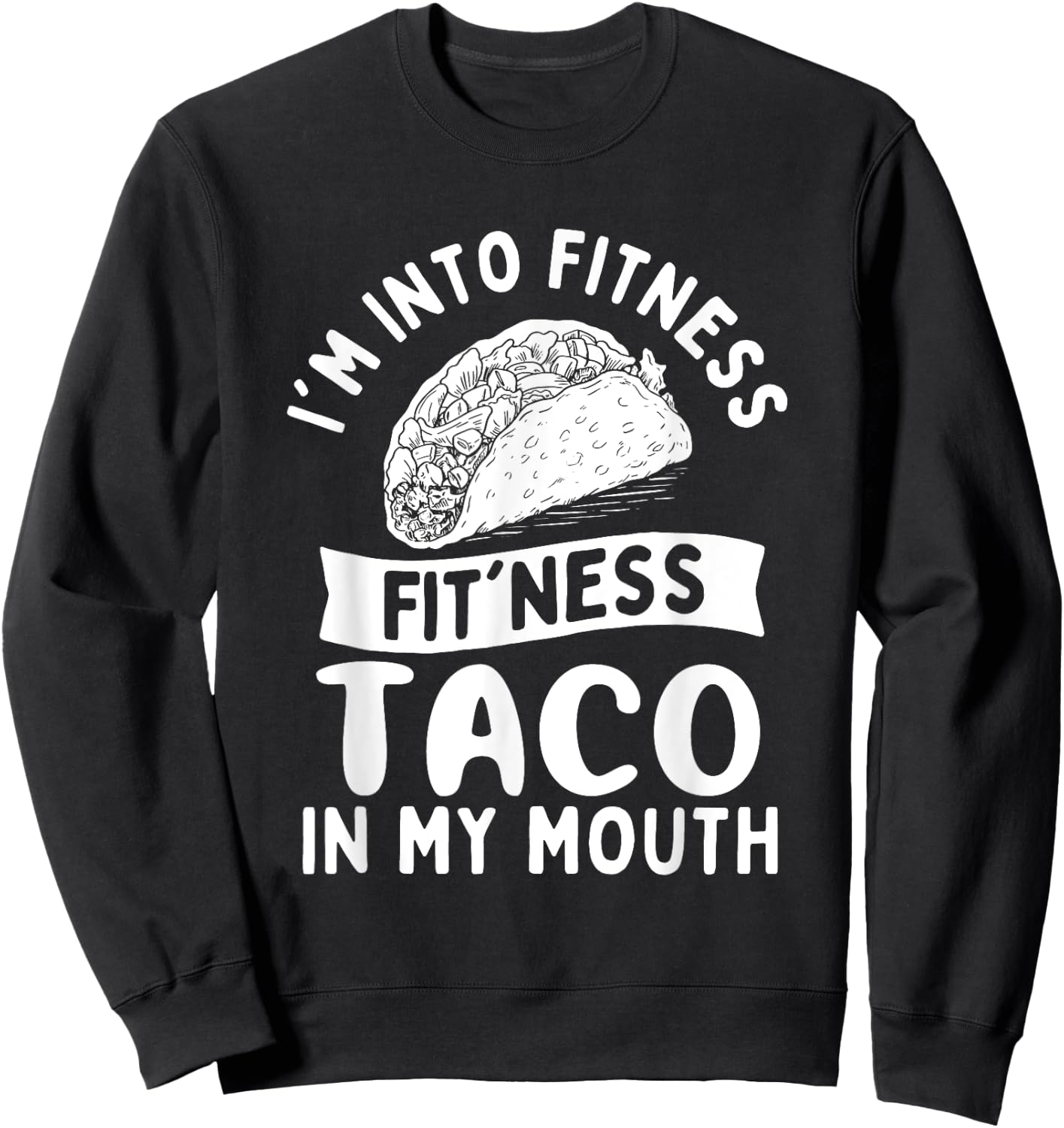 I'm Into Fitness Fit'ness Taco in My Mouth - Taco Lover Sweatshirt - Sweatshirt | Black