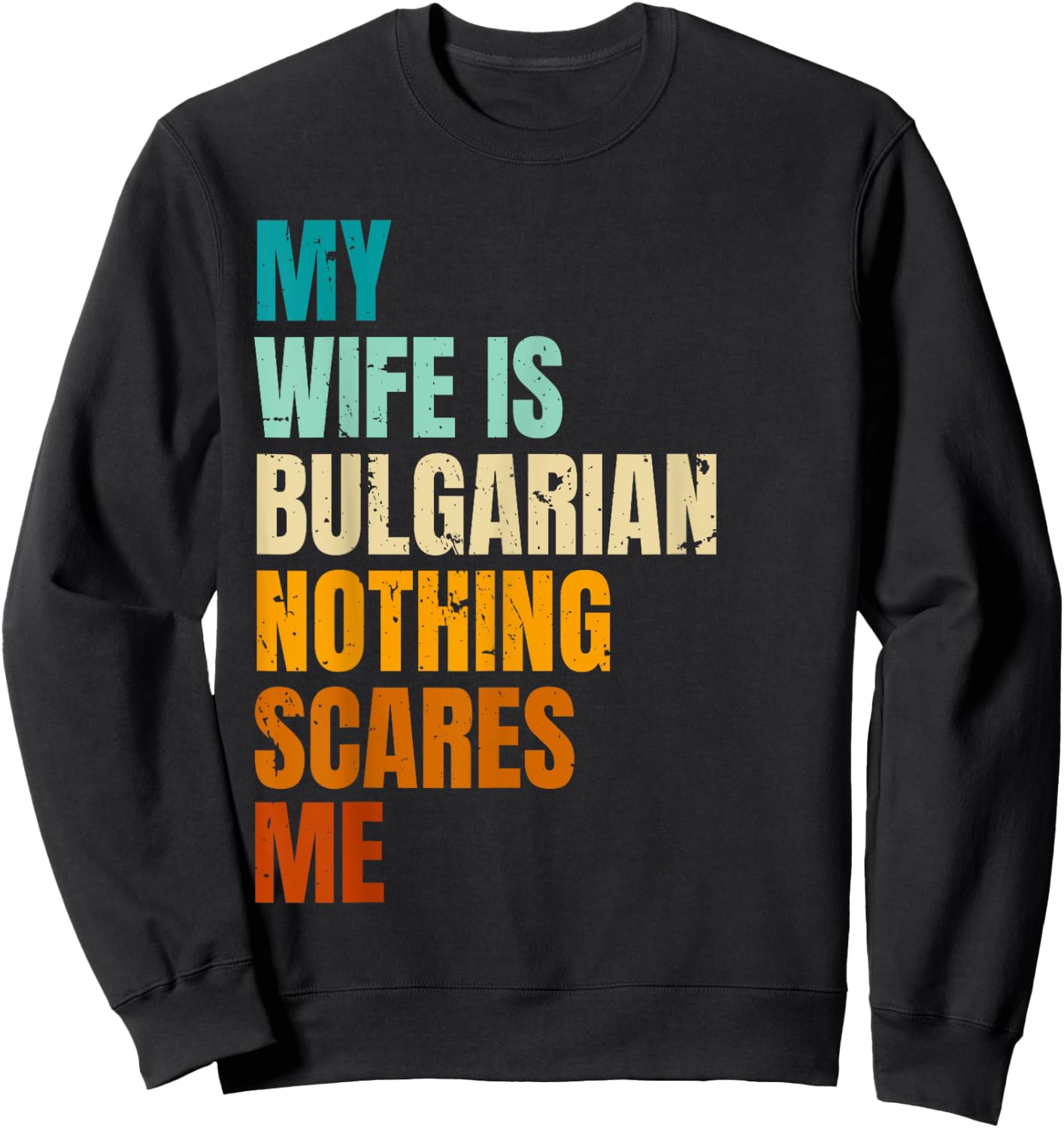 My Wife Is Bulgarian Nothing Scares Me Funny Husband Sweatshirt - Sweatshirt | Black