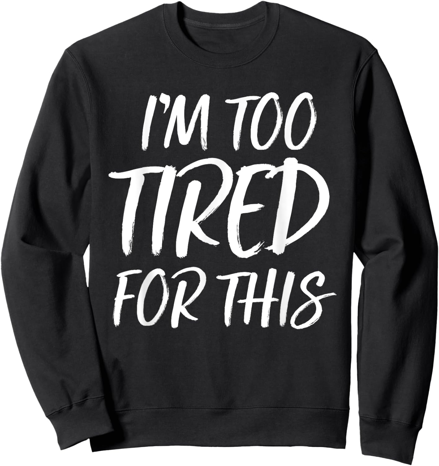 I'm Too Tired For This T Shirt Funny Novelty Gym Sayings Sweatshirt - Sweatshirt | Black